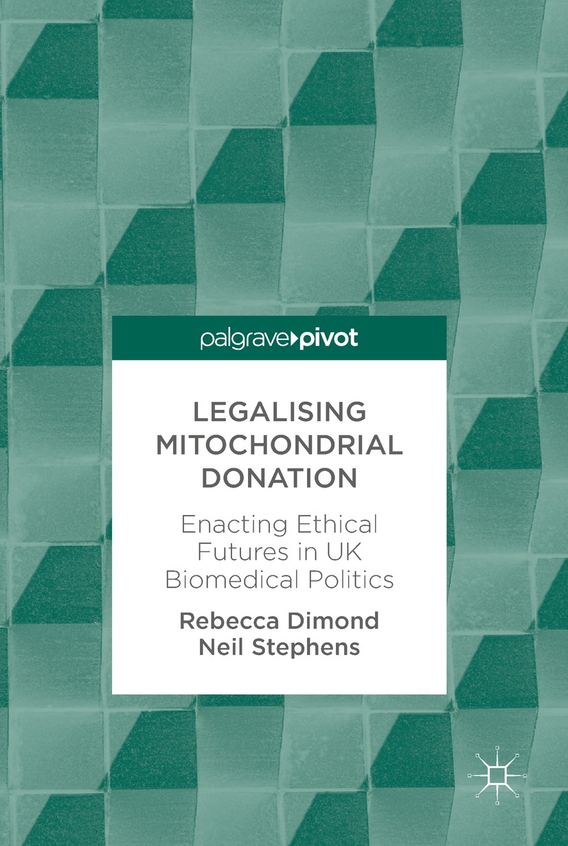 Titlebook: Legalising Mitochondrial Donation; Enacting Ethical Fut Rebecca Dimond,Neil‘Stephens Book 2018 The Editor(s) (if applicable) and The Author Titlebook: Legalising Mitochondrial Donation; Enacting Ethical Fut Rebecca Dimond,Neil‘Stephens Book 2018 The Editor(s) (if applicable) and The Author