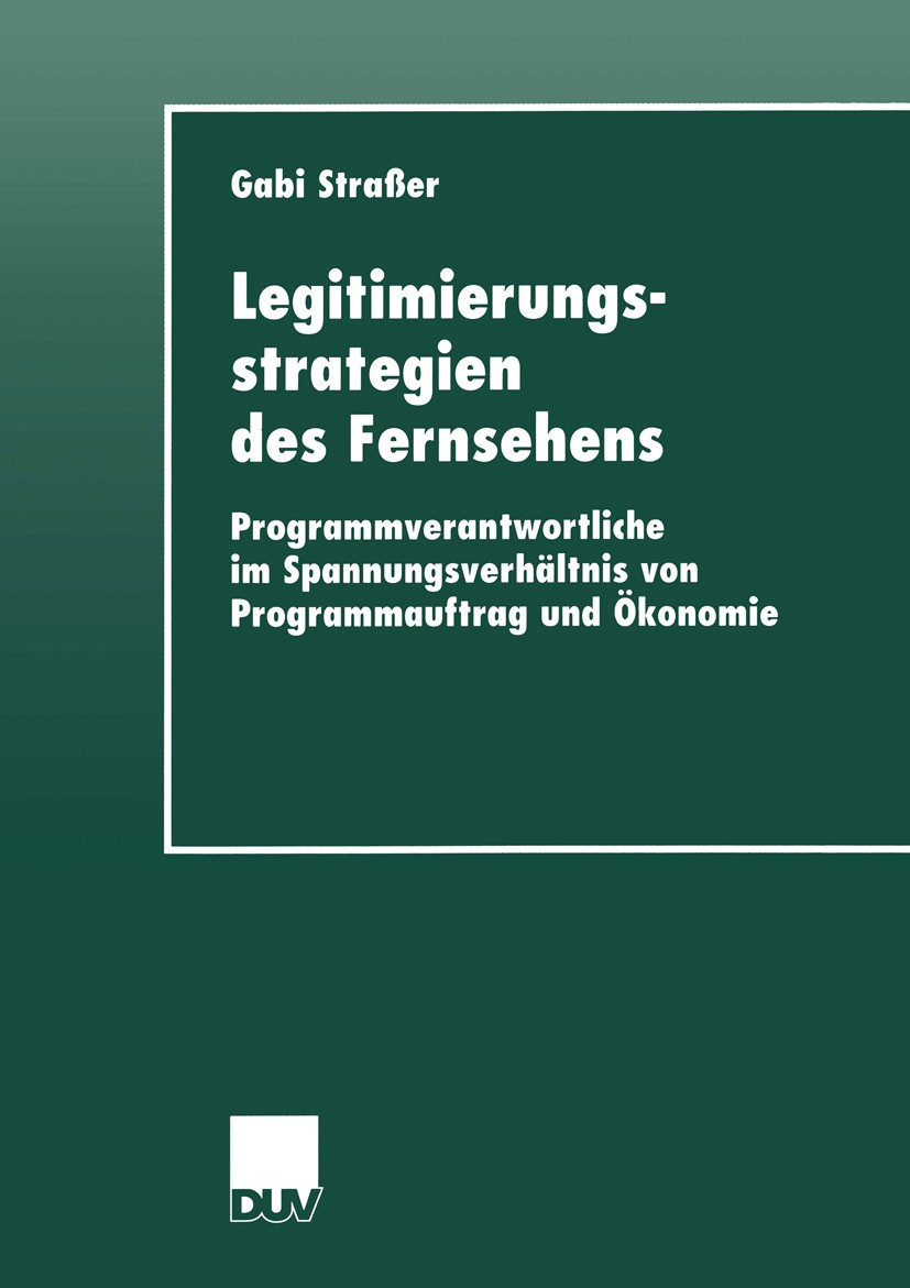 Titlebook: Legitimierungsstrategien des Fernsehens; Programmverantwortli Gabi Straßer Book 2000 Springer Fachmedien Wiesbaden 2000 Argument.Argumentat Titlebook: Legitimierungsstrategien des Fernsehens; Programmverantwortli Gabi Straßer Book 2000 Springer Fachmedien Wiesbaden 2000 Argument.Argumentat