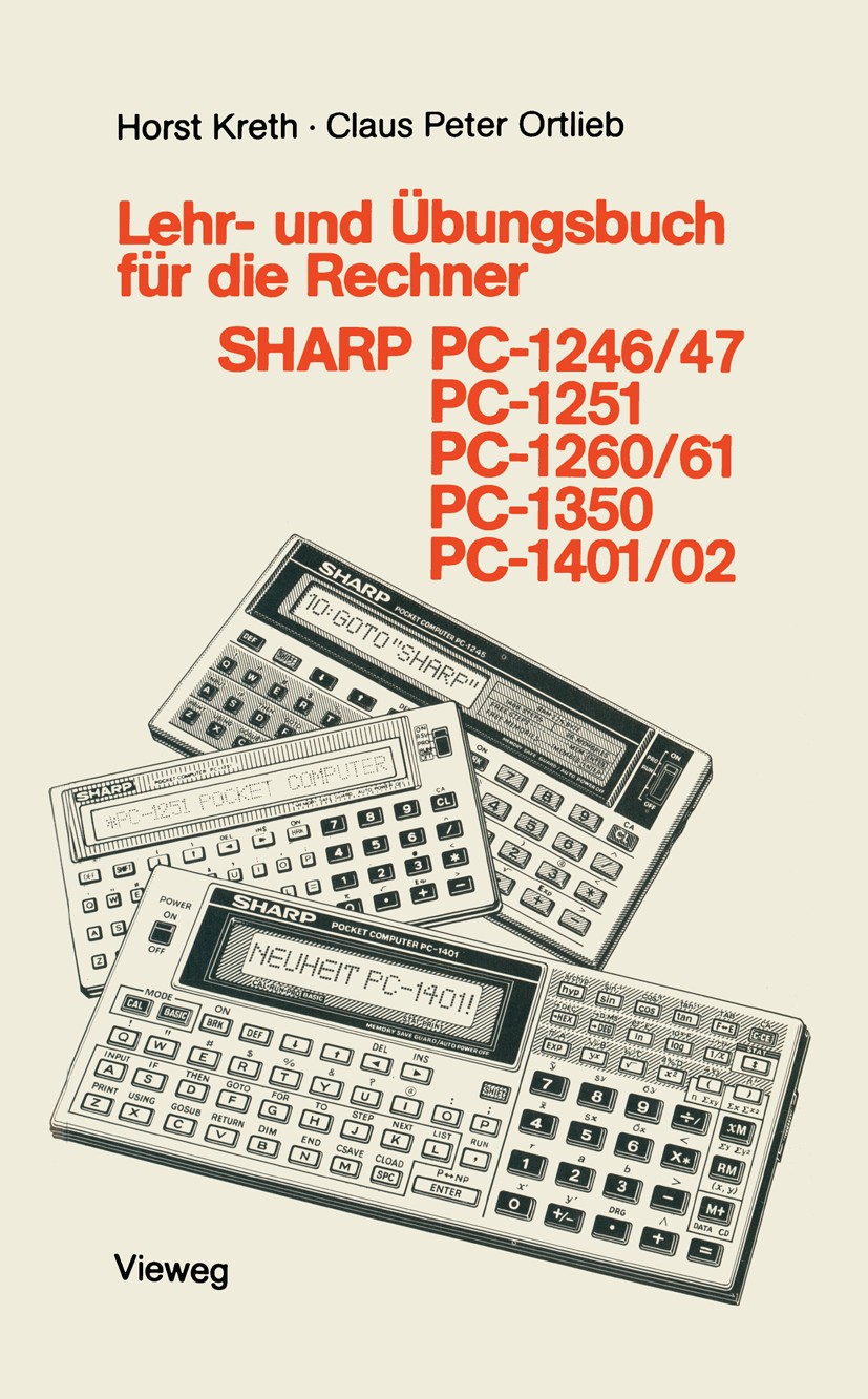 Titlebook: Lehr- und Übungsbuch für die Rechner SHARP PC-1246/47, PC-1251, PC-1260/61, PC-1350, PC-1401/02; Horst Kreth,Claus Peter Ortlieb,Hans Hein Titlebook: Lehr- und Übungsbuch für die Rechner SHARP PC-1246/47, PC-1251, PC-1260/61, PC-1350, PC-1401/02; Horst Kreth,Claus Peter Ortlieb,Hans Hein
