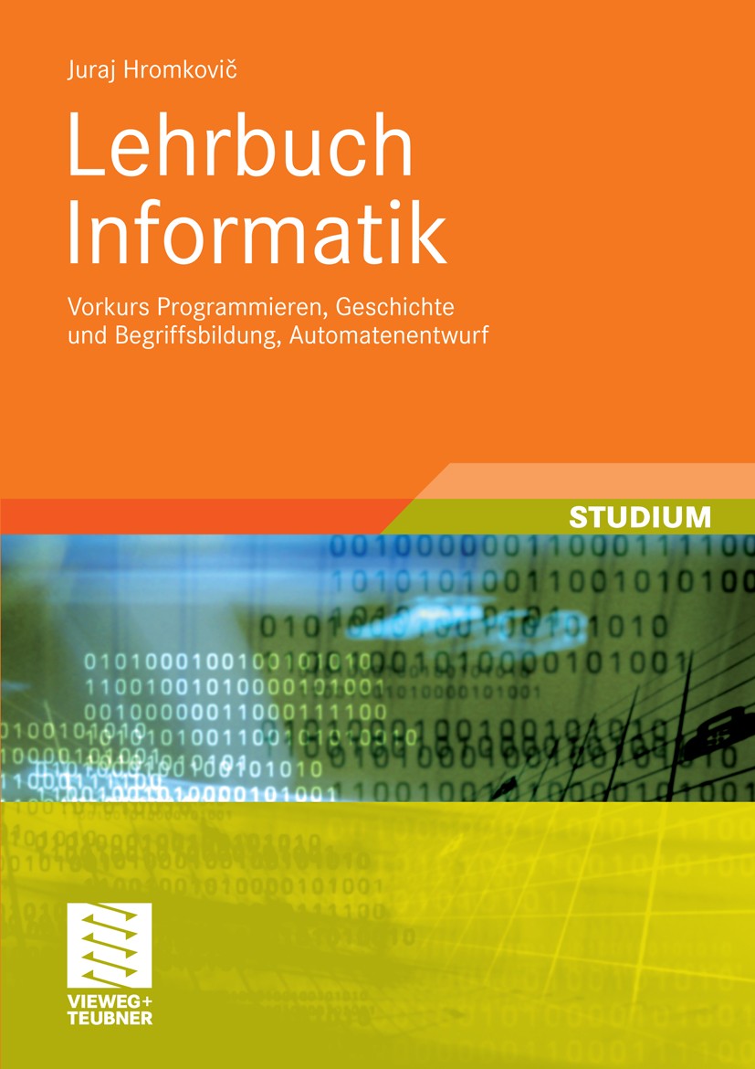 Titlebook: Lehrbuch Informatik; Vorkurs Programmiere Juraj Hromkovič Textbook 2008 Vieweg+Teubner Verlag | Springer Fachmedien Wiesbaden GmbH, Wiesbad Titlebook: Lehrbuch Informatik; Vorkurs Programmiere Juraj Hromkovič Textbook 2008 Vieweg+Teubner Verlag | Springer Fachmedien Wiesbaden GmbH, Wiesbad