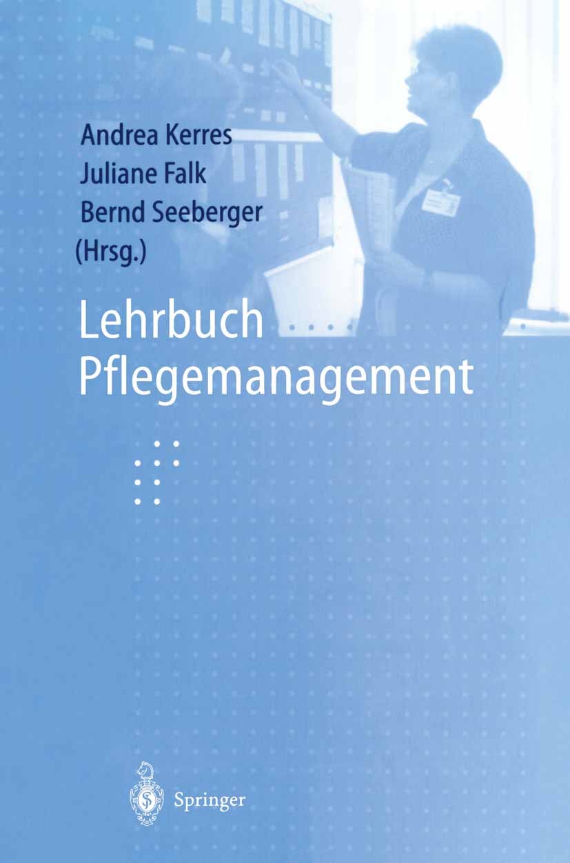 Titlebook: Lehrbuch Pflegemanagement; Andrea Kerres,Juliane Falk,Bernd Seeberger Textbook 1999 Springer-Verlag Berlin Heidelberg 1999 Ethik.Gesprächs Titlebook: Lehrbuch Pflegemanagement; Andrea Kerres,Juliane Falk,Bernd Seeberger Textbook 1999 Springer-Verlag Berlin Heidelberg 1999 Ethik.Gesprächs
