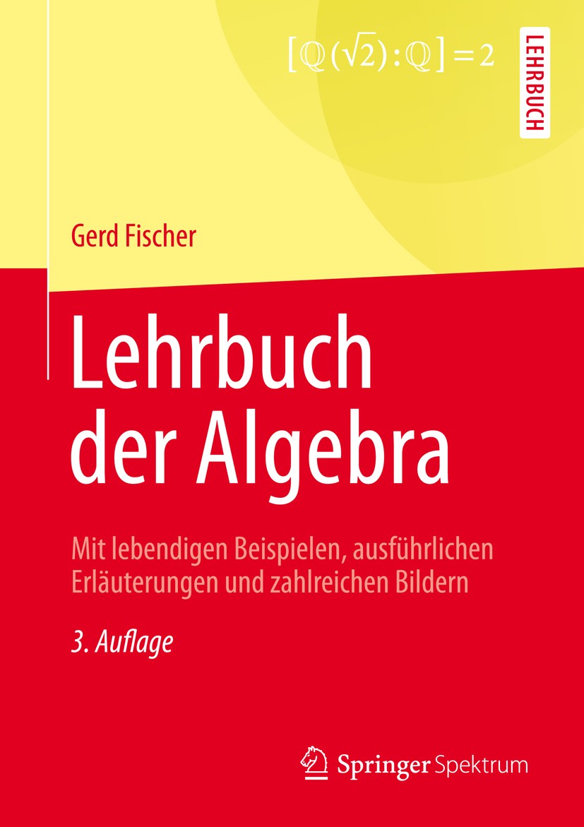 Titlebook: Lehrbuch der Algebra; Mit lebendigen Beisp Gerd Fischer Textbook 20133rd edition Springer Fachmedien Wiesbaden 2013 Algebra.Fischer Algebra Titlebook: Lehrbuch der Algebra; Mit lebendigen Beisp Gerd Fischer Textbook 20133rd edition Springer Fachmedien Wiesbaden 2013 Algebra.Fischer Algebra