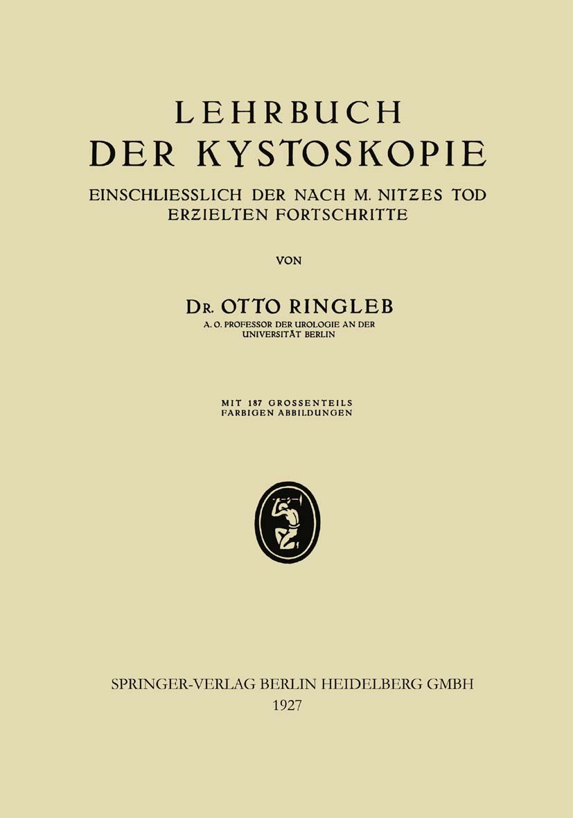 Titlebook: Lehrbuch der Kystoskopie Einschliesslich der nach M. Nitzes Tod Erzielten Fortschritte; Otto Ringleb Book 1927 Springer-Verlag Berlin Heid Titlebook: Lehrbuch der Kystoskopie Einschliesslich der nach M. Nitzes Tod Erzielten Fortschritte; Otto Ringleb Book 1927 Springer-Verlag Berlin Heid