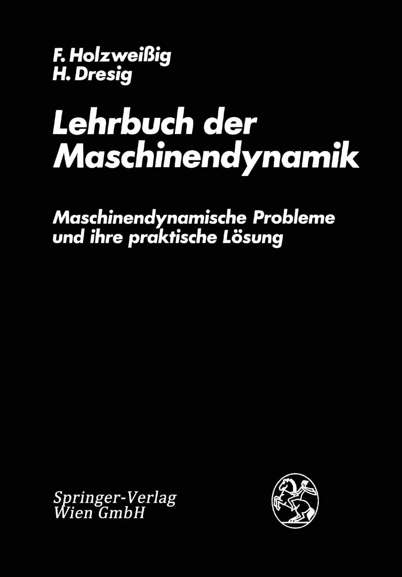 Titlebook: Lehrbuch der Maschinendynamik; Maschinendynamische Franz Holzweißig,Hans Dresig Textbook 19791st edition Springer-Verlag Wien 1979 Lehrbuc Titlebook: Lehrbuch der Maschinendynamik; Maschinendynamische Franz Holzweißig,Hans Dresig Textbook 19791st edition Springer-Verlag Wien 1979 Lehrbuc