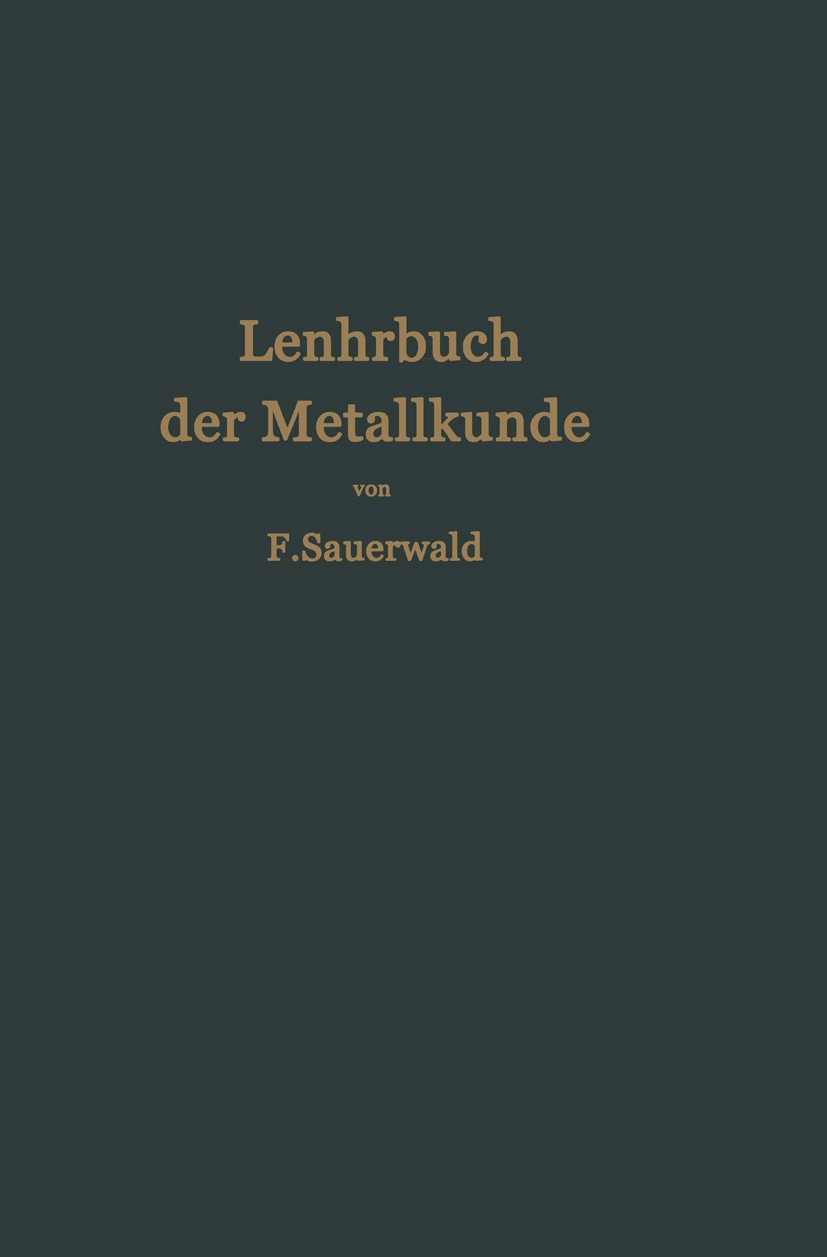 Titlebook: Lehrbuch der Metallkunde des Eisens und der Nichteisenmetalle; Franz Sauerwald Textbook 1929 Julius Springer in Berlin 1929 Aluminium.Chem Titlebook: Lehrbuch der Metallkunde des Eisens und der Nichteisenmetalle; Franz Sauerwald Textbook 1929 Julius Springer in Berlin 1929 Aluminium.Chem