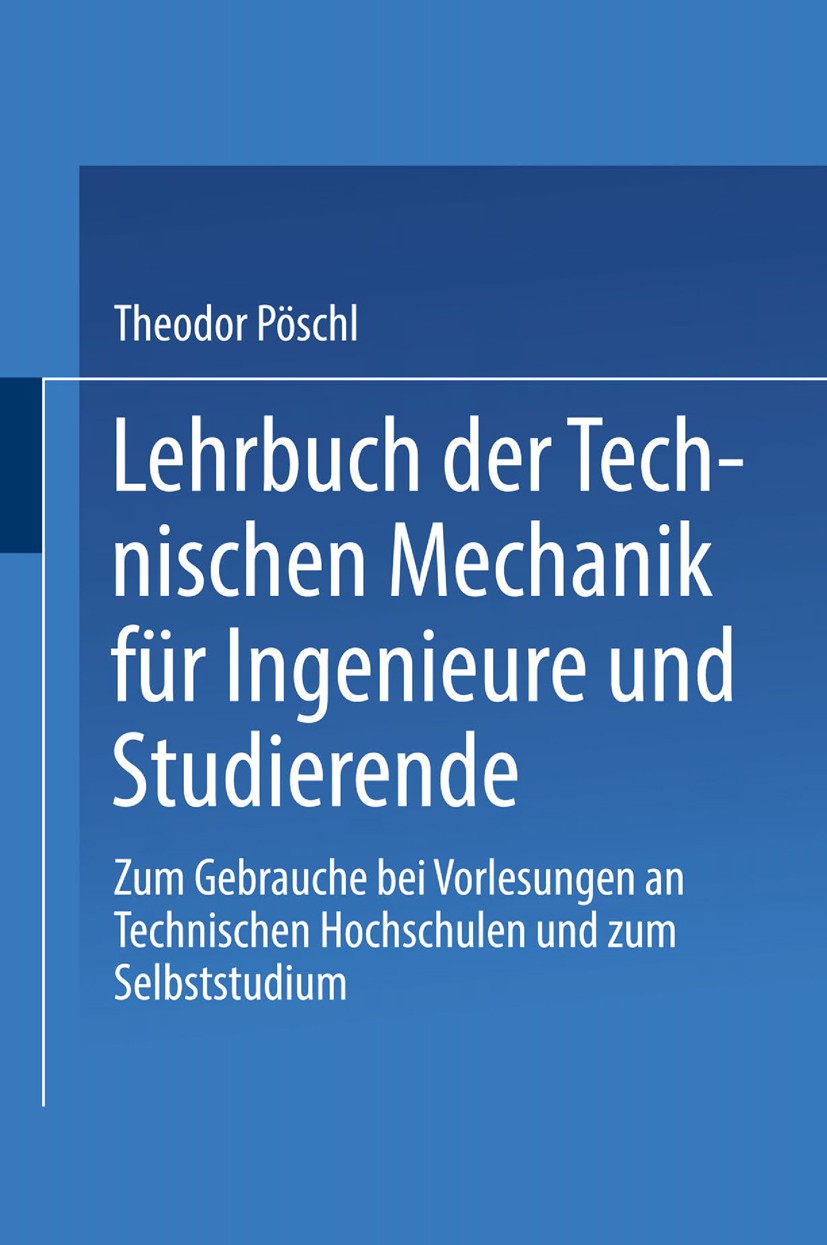 Titlebook: Lehrbuch der Technischen Mechanik für Ingenieure und Studierende; Zum Gebrauche bei Vo Theodor Pöschl Book 1923 Springer-Verlag Berlin Heid Titlebook: Lehrbuch der Technischen Mechanik für Ingenieure und Studierende; Zum Gebrauche bei Vo Theodor Pöschl Book 1923 Springer-Verlag Berlin Heid