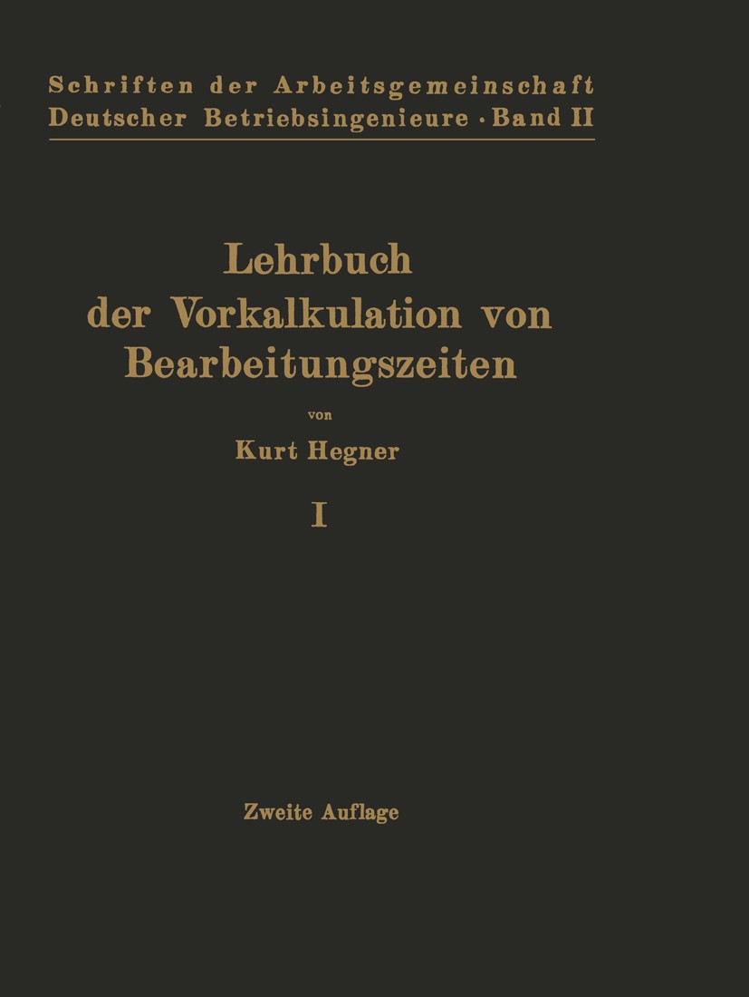 Titlebook: Lehrbuch der Vorkalkulation von Bearbeitungszeiten; Erster Band Systemat Kurt Hegner Textbook 1924Latest edition Julius Springer in Berlin Titlebook: Lehrbuch der Vorkalkulation von Bearbeitungszeiten; Erster Band Systemat Kurt Hegner Textbook 1924Latest edition Julius Springer in Berlin