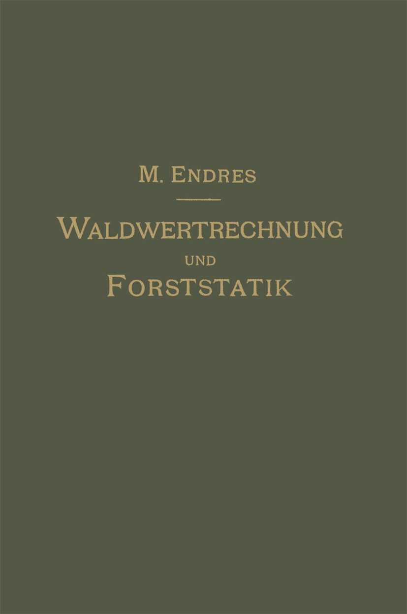 Titlebook: Lehrbuch der Waldwertrechnung und Forststatik; Max Endres Book 1911Latest edition Springer-Verlag Berlin Heidelberg 1911 Lehrbuch.Statik.W Titlebook: Lehrbuch der Waldwertrechnung und Forststatik; Max Endres Book 1911Latest edition Springer-Verlag Berlin Heidelberg 1911 Lehrbuch.Statik.W