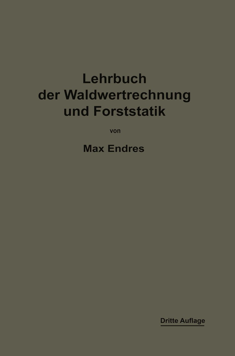 Titlebook: Lehrbuch der Waldwertrechnung und Forststatik; Max Endres Book 1919Latest edition Springer-Verlag Berlin Heidelberg 1919 Titlebook: Lehrbuch der Waldwertrechnung und Forststatik; Max Endres Book 1919Latest edition Springer-Verlag Berlin Heidelberg 1919