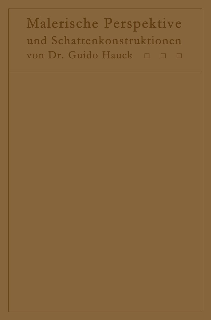 Titlebook: Lehrbuch der malerischen Perspektive mit Einschluß der Schattenkonstruktionen; Zum Gebrauche bei Vo Guido Hauck Textbook 1910 Springer-Verl Titlebook: Lehrbuch der malerischen Perspektive mit Einschluß der Schattenkonstruktionen; Zum Gebrauche bei Vo Guido Hauck Textbook 1910 Springer-Verl