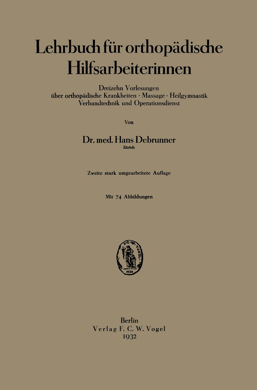 Titlebook: Lehrbuch für orthopädische Hilfsarbeiterinnen; Dreizehn Vorlesungen Hans Debrunner Textbook 1932 F. C. W. Vogel in Berlin 1932 Anatomie.Bew Titlebook: Lehrbuch für orthopädische Hilfsarbeiterinnen; Dreizehn Vorlesungen Hans Debrunner Textbook 1932 F. C. W. Vogel in Berlin 1932 Anatomie.Bew