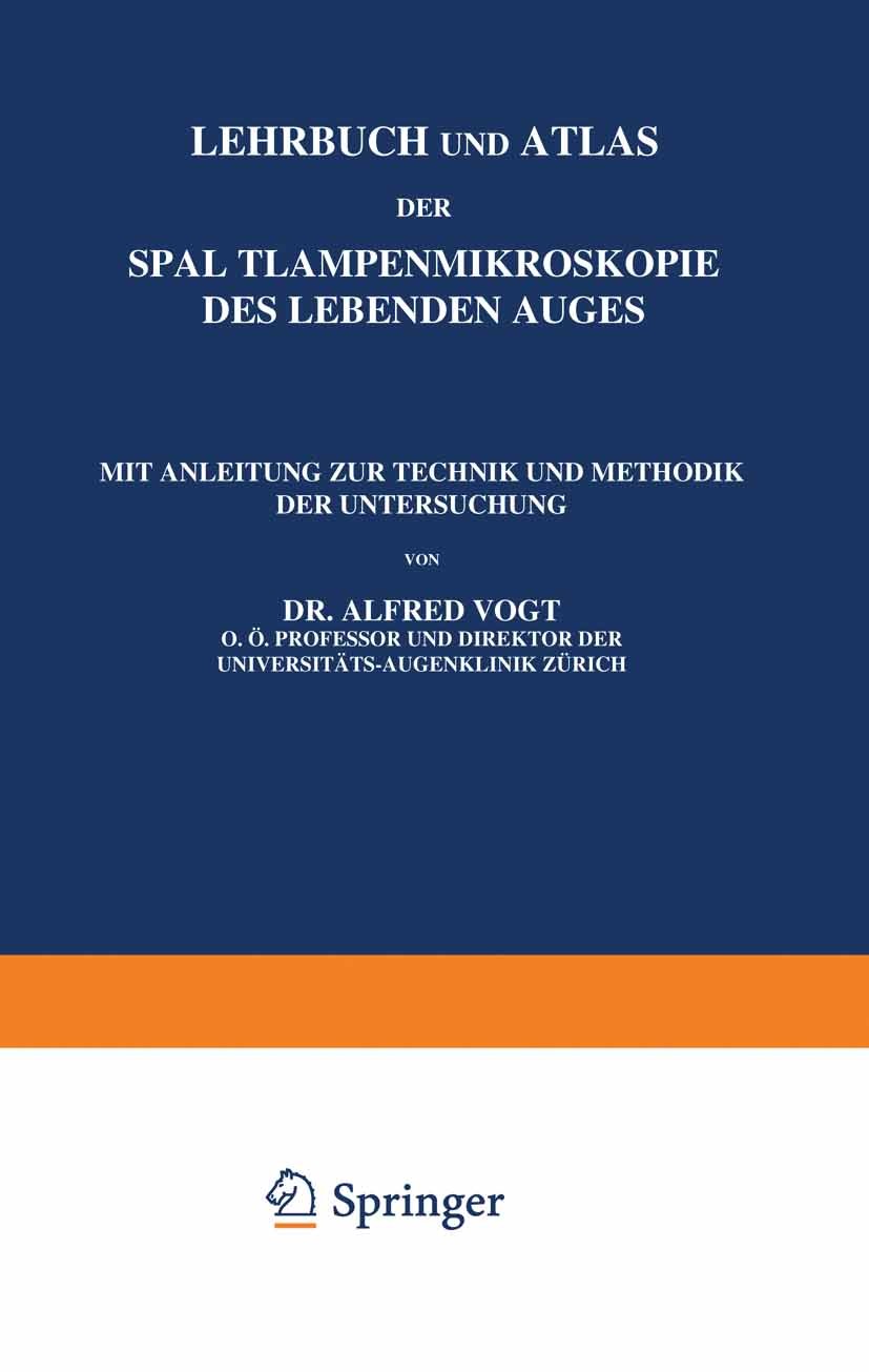 Titlebook: Lehrbuch und Atlas der Spaltlampenmikroskopie des Lebenden Auges; Erster Teil Technik  Alfred Vogt Textbook 1930Latest edition Springer-Ver