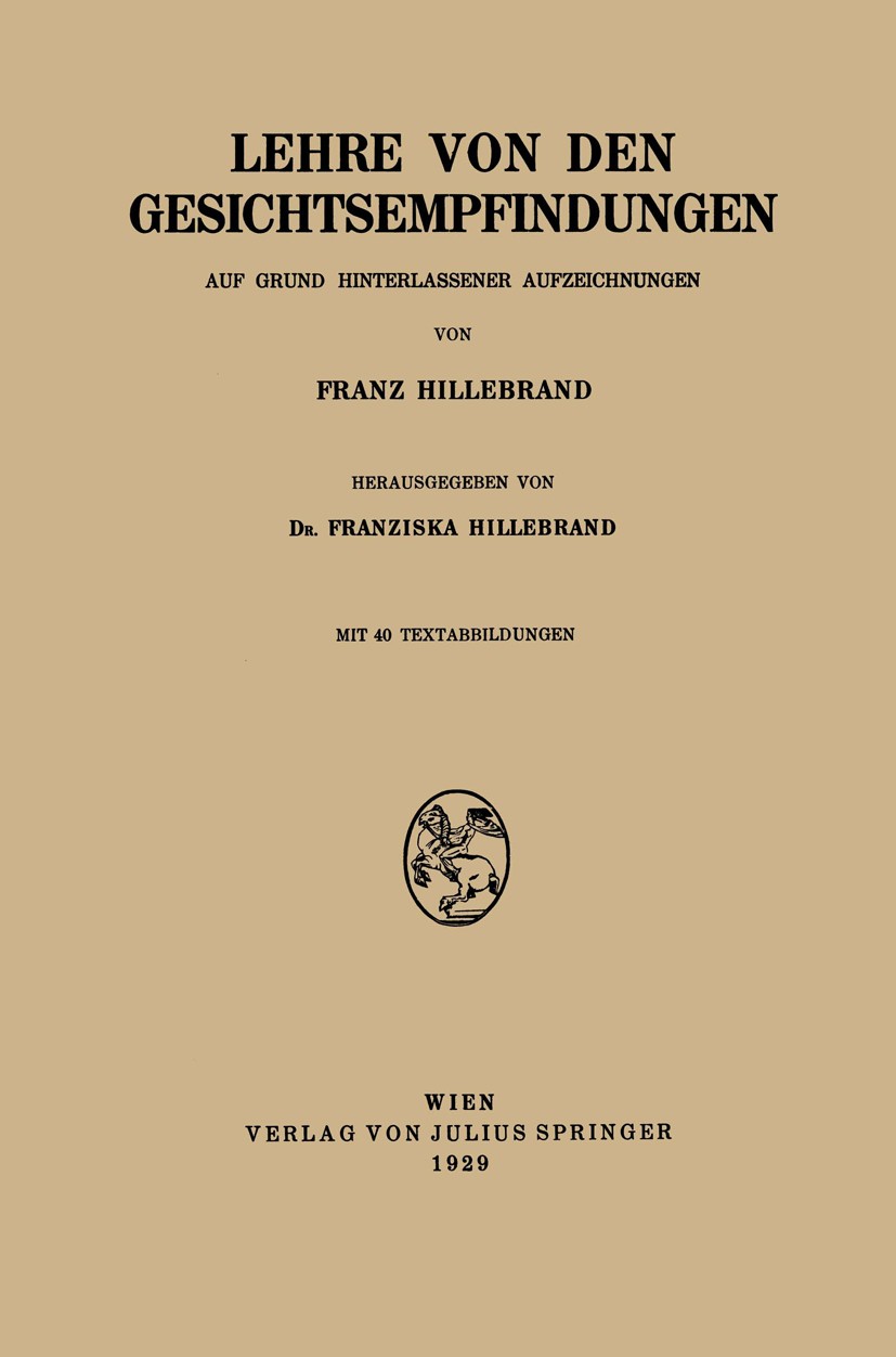 Titlebook: Lehre von den Gesichtsempfindungen; Auf Grund Hinterlass Franz Hillebrand,Franziska Hillebrand Book 1929 Julius Springer in Vienna 1929 Abh Titlebook: Lehre von den Gesichtsempfindungen; Auf Grund Hinterlass Franz Hillebrand,Franziska Hillebrand Book 1929 Julius Springer in Vienna 1929 Abh