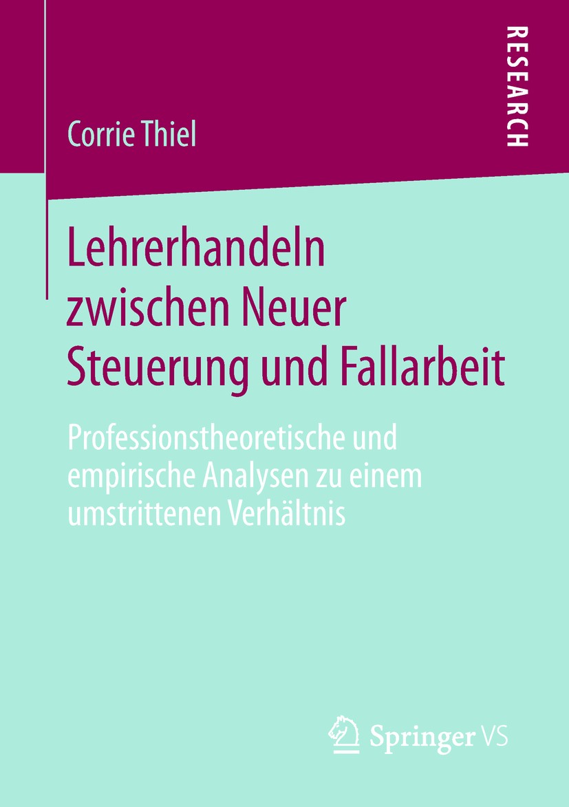 Titlebook: Lehrerhandeln zwischen Neuer Steuerung und Fallarbeit; Professionstheoretis Corrie Thiel Book 2019 Springer Fachmedien Wiesbaden GmbH, ein Titlebook: Lehrerhandeln zwischen Neuer Steuerung und Fallarbeit; Professionstheoretis Corrie Thiel Book 2019 Springer Fachmedien Wiesbaden GmbH, ein