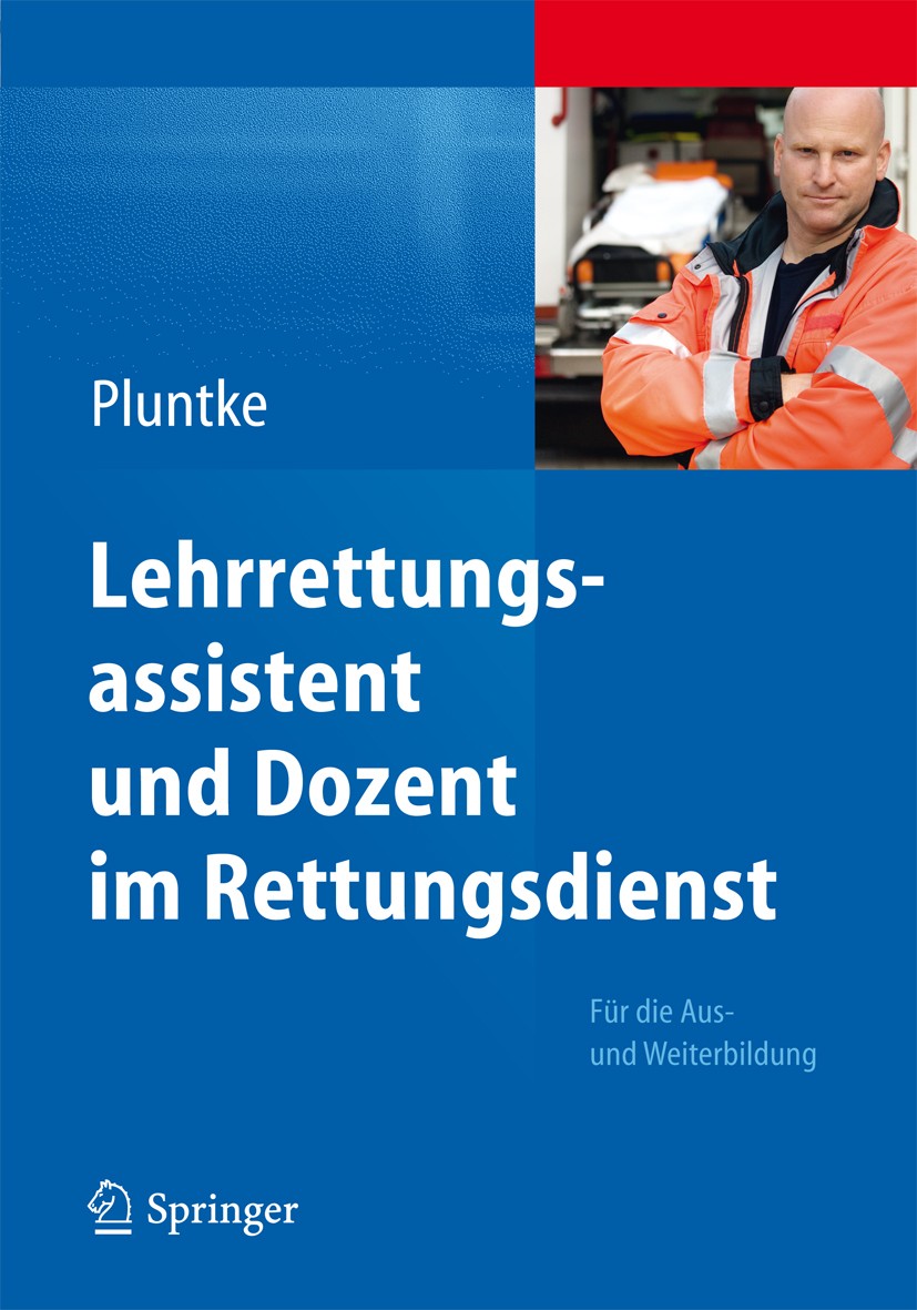 Titlebook: Lehrrettungsassistent und Dozent im Rettungsdienst; Für die Aus- und Wei Steffen Pluntke Book 2013 Springer-Verlag Berlin Heidelberg 2013 A Titlebook: Lehrrettungsassistent und Dozent im Rettungsdienst; Für die Aus- und Wei Steffen Pluntke Book 2013 Springer-Verlag Berlin Heidelberg 2013 A