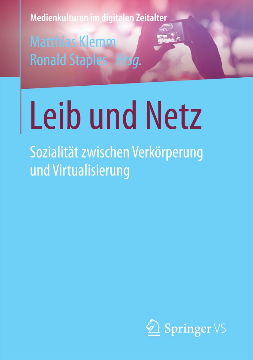 Titlebook: Leib und Netz; Sozialität zwischen Matthias Klemm,Ronald Staples Book 2018 Springer Fachmedien Wiesbaden GmbH 2018 Digitalzeitalter.Kopräs Titlebook: Leib und Netz; Sozialität zwischen Matthias Klemm,Ronald Staples Book 2018 Springer Fachmedien Wiesbaden GmbH 2018 Digitalzeitalter.Kopräs