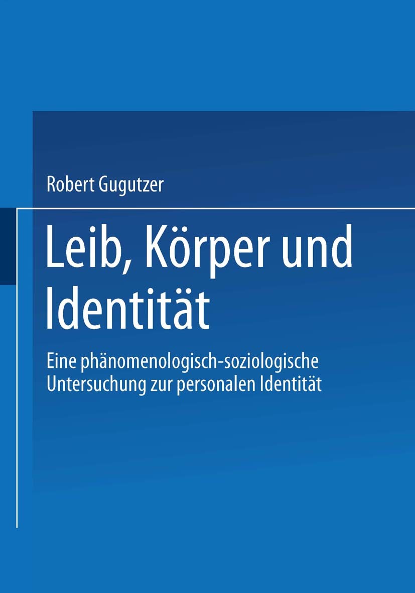 Titlebook: Leib, Körper und Identität; Eine phänomenologisc Robert Gugutzer Book 2002 Springer Fachmedien Wiesbaden 2002 Arbeit.Identität.Identitätsfo Titlebook: Leib, Körper und Identität; Eine phänomenologisc Robert Gugutzer Book 2002 Springer Fachmedien Wiesbaden 2002 Arbeit.Identität.Identitätsfo