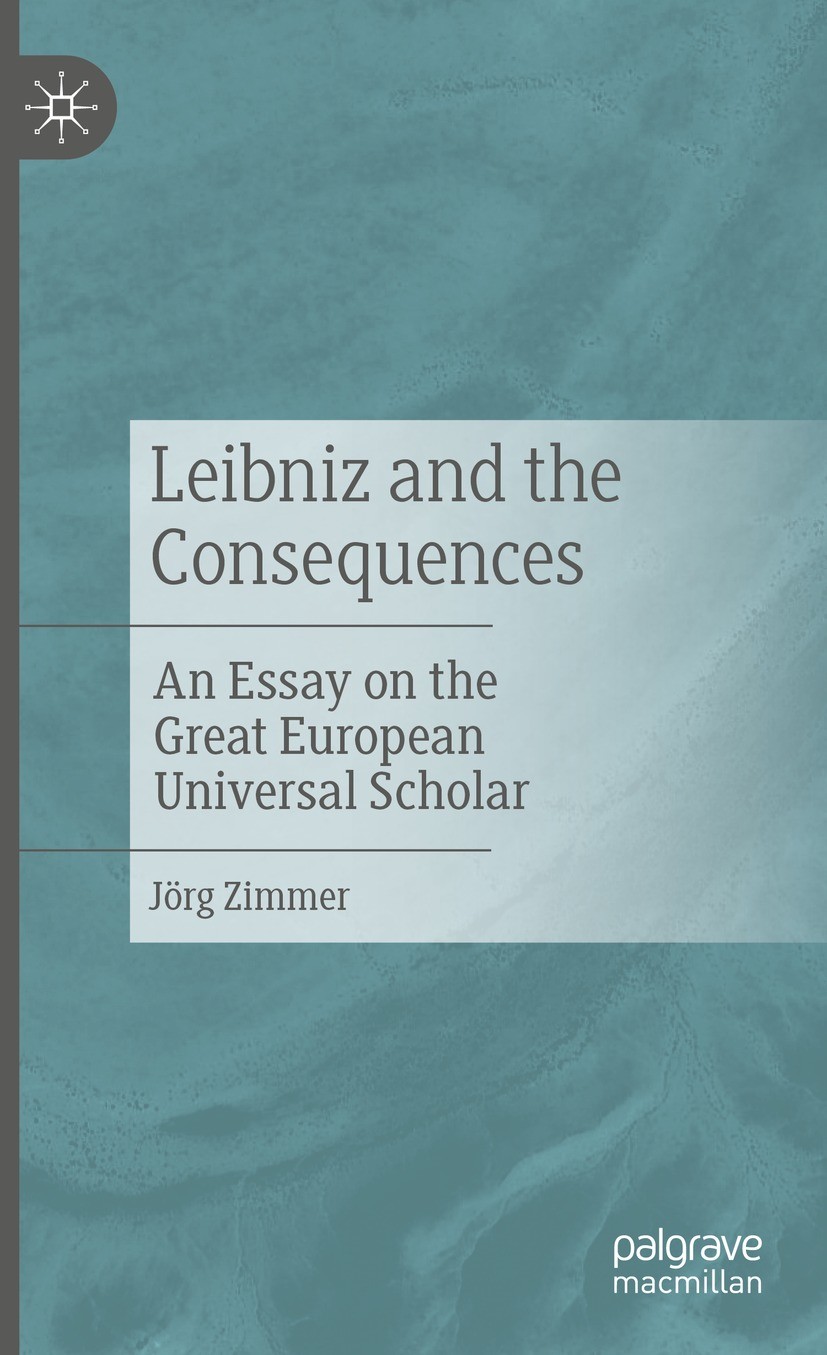 Titlebook: Leibniz and the Consequences; An Essay on the Grea Jörg Zimmer Book 2021 Springer-Verlag GmbH Germany, part of Springer Nature 2021 Philoso Titlebook: Leibniz and the Consequences; An Essay on the Grea Jörg Zimmer Book 2021 Springer-Verlag GmbH Germany, part of Springer Nature 2021 Philoso