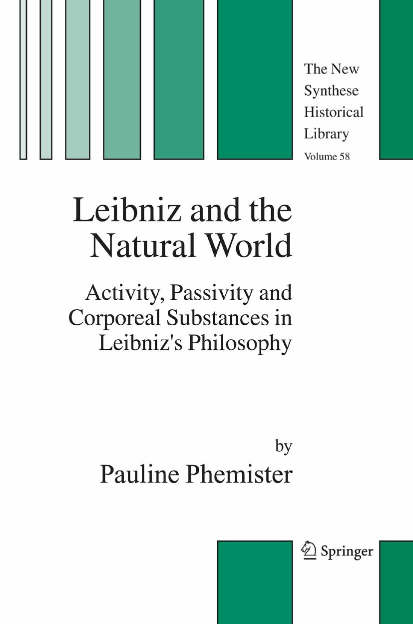 Titlebook: Leibniz and the Natural World; Activity, Passivity Pauline Phemister Book 2005 Springer Science+Business Media B.V. 2005 Gottfried Wilhelm Titlebook: Leibniz and the Natural World; Activity, Passivity Pauline Phemister Book 2005 Springer Science+Business Media B.V. 2005 Gottfried Wilhelm
