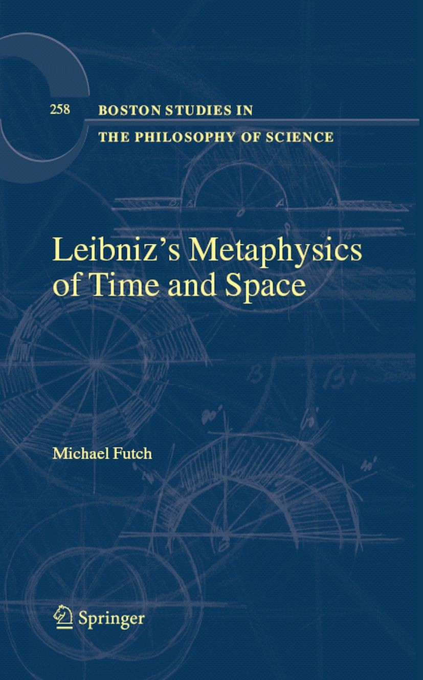 Titlebook: Leibniz’s Metaphysics of Time and Space; Michael J. Futch Book 2008 Springer Science+Business Media B.V. 2008 Gottfried Wilhelm Leibniz.Le Titlebook: Leibniz’s Metaphysics of Time and Space; Michael J. Futch Book 2008 Springer Science+Business Media B.V. 2008 Gottfried Wilhelm Leibniz.Le