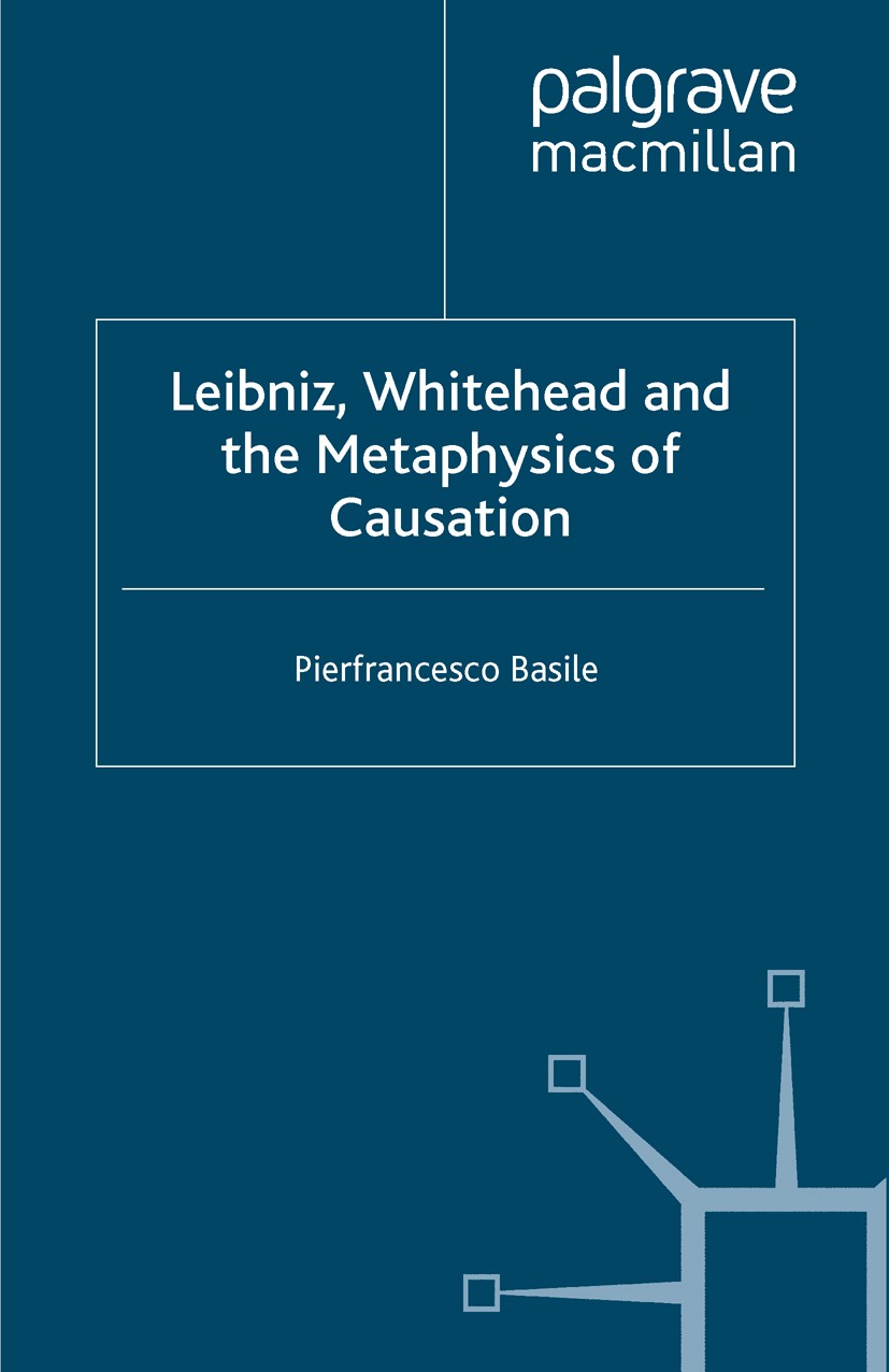 Titlebook: Leibniz, Whitehead and the Metaphysics of Causation; Pierfrancesco Basile Book 2009 Palgrave Macmillan, a division of Macmillan Publishers Titlebook: Leibniz, Whitehead and the Metaphysics of Causation; Pierfrancesco Basile Book 2009 Palgrave Macmillan, a division of Macmillan Publishers