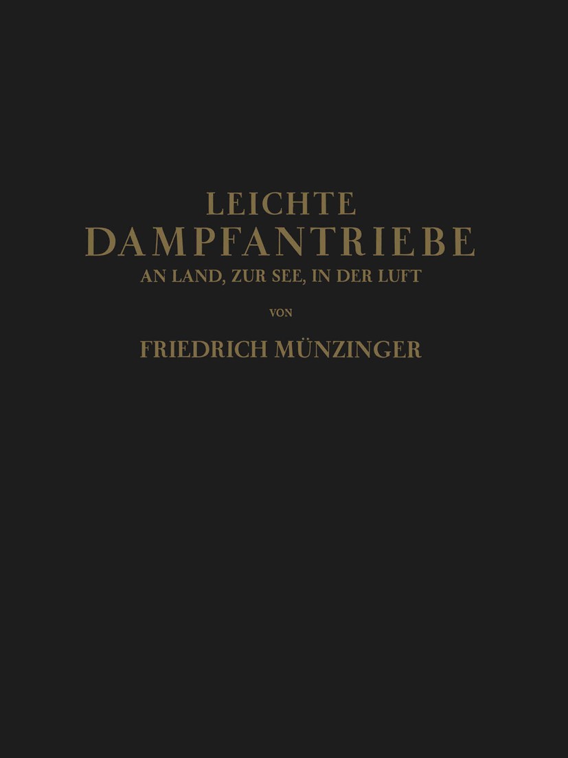 Titlebook: Leichte Dampfantriebe an Land, zur See, in der Luft; Technisch-Wirtschaft Friedrich Münzinger Book 1937 Springer-Verlag Berlin Heidelberg 1 Titlebook: Leichte Dampfantriebe an Land, zur See, in der Luft; Technisch-Wirtschaft Friedrich Münzinger Book 1937 Springer-Verlag Berlin Heidelberg 1