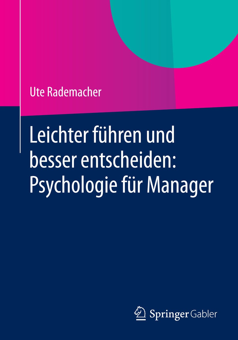 Titlebook: Leichter führen und besser entscheiden: Psychologie für Manager; Ute Rademacher Book 2014 Springer Fachmedien Wiesbaden 2014 Arbeitsprozes Titlebook: Leichter führen und besser entscheiden: Psychologie für Manager; Ute Rademacher Book 2014 Springer Fachmedien Wiesbaden 2014 Arbeitsprozes