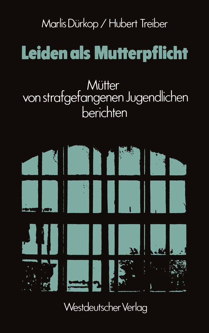 Titlebook: Leiden als Mutterpflicht; Mütter von strafgefa Marlis Dürkop,Hubert Treiber Book 1980 Springer Fachmedien Wiesbaden 1980 Beschäftigung.Bezi Titlebook: Leiden als Mutterpflicht; Mütter von strafgefa Marlis Dürkop,Hubert Treiber Book 1980 Springer Fachmedien Wiesbaden 1980 Beschäftigung.Bezi