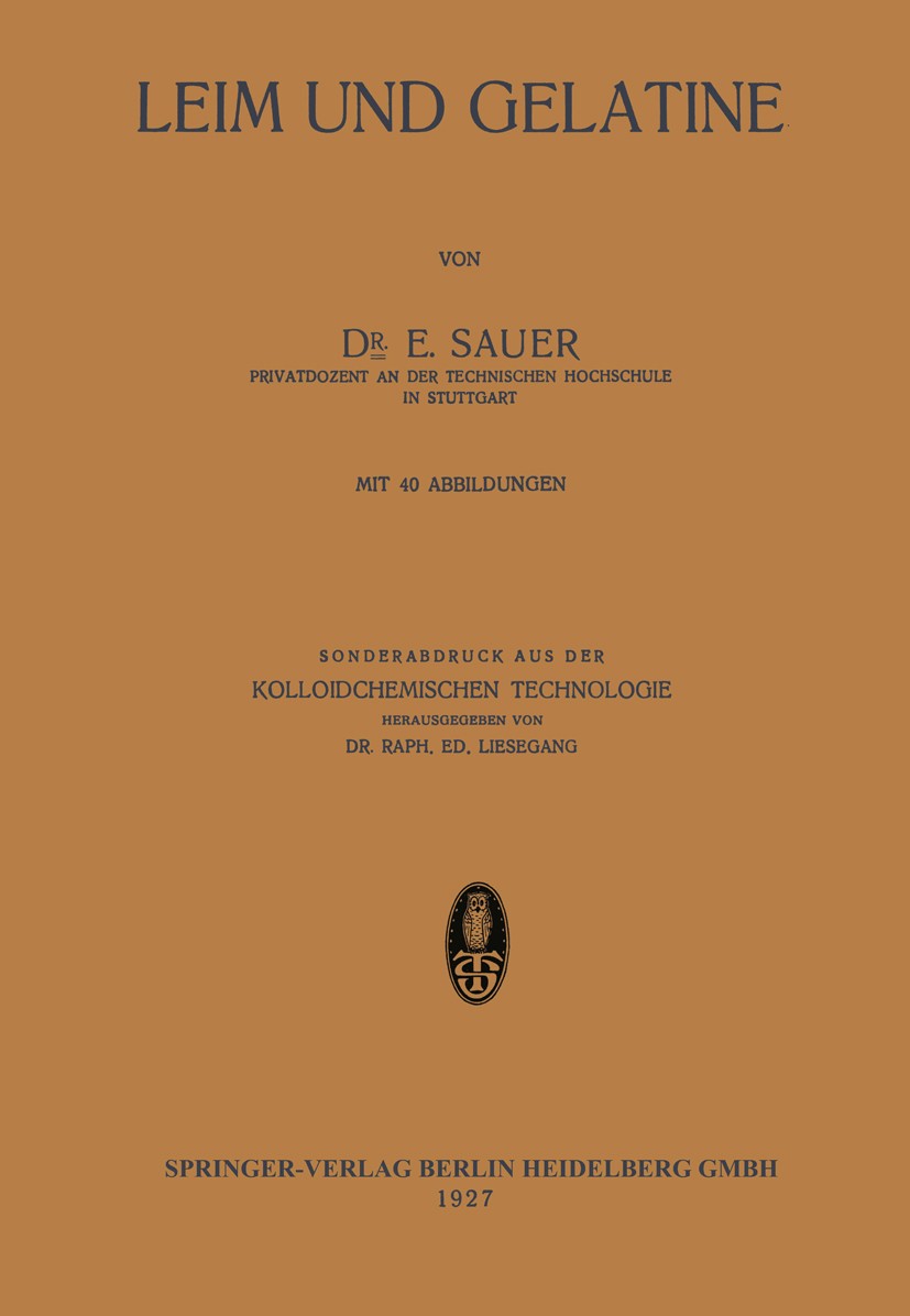 Titlebook: Leim und Gelatine; Sonderabdruck aus de E. Sauer,Raph. Ed. Liesegang Book 1927 Springer-Verlag Berlin Heidelberg 1927 Druck.Elektrolyt.Elek Titlebook: Leim und Gelatine; Sonderabdruck aus de E. Sauer,Raph. Ed. Liesegang Book 1927 Springer-Verlag Berlin Heidelberg 1927 Druck.Elektrolyt.Elek