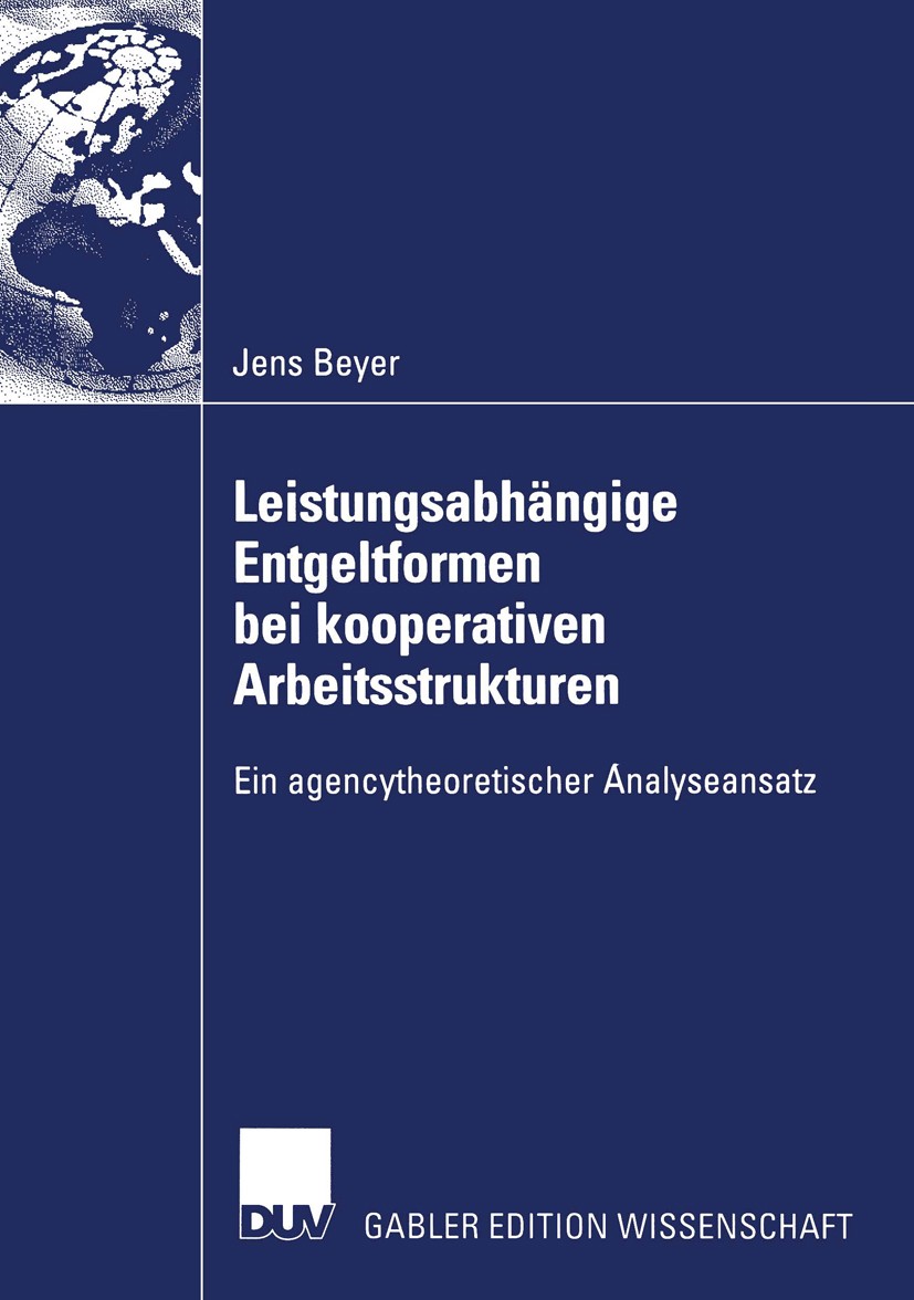 Titlebook: Leistungsabhängige Entgeltformen bei kooperativen Arbeitsstrukturen; Ein agencytheoretisc Jens Beyer Book 2004 Deutscher Universitäts-Verla Titlebook: Leistungsabhängige Entgeltformen bei kooperativen Arbeitsstrukturen; Ein agencytheoretisc Jens Beyer Book 2004 Deutscher Universitäts-Verla