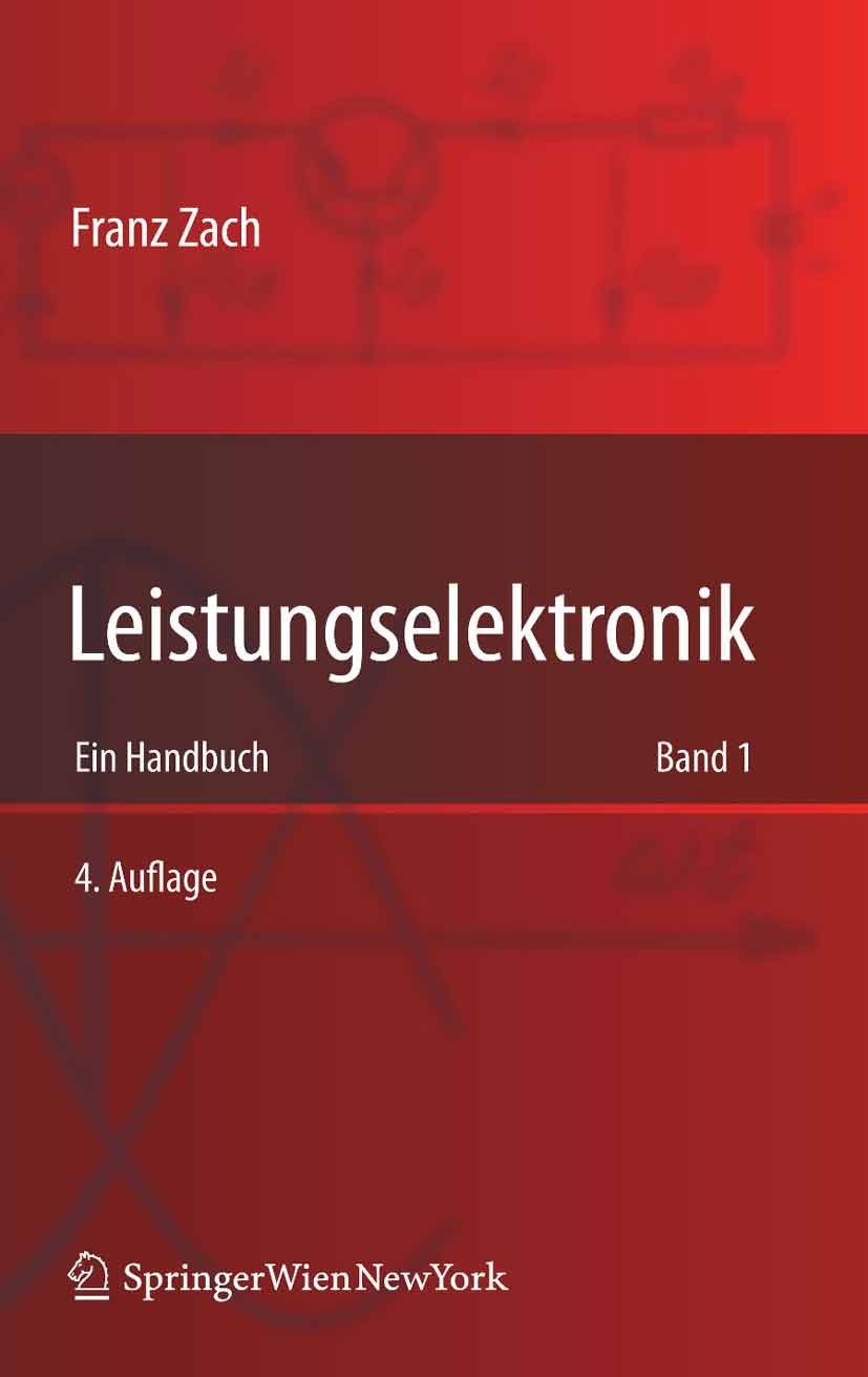 Titlebook: Leistungselektronik; Ein Handbuch Band 1 Franz Zach Book 20104th edition Springer-Verlag Vienna 2010 Antrieb.Bauelement.Bauelemente.Elektr Titlebook: Leistungselektronik; Ein Handbuch Band 1 Franz Zach Book 20104th edition Springer-Verlag Vienna 2010 Antrieb.Bauelement.Bauelemente.Elektr