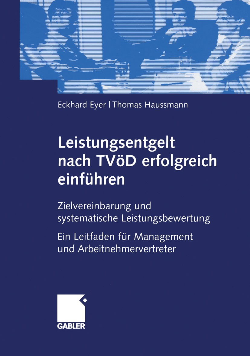 Titlebook: Leistungsentgelt nach TVÖD erfolgreich einführen; Zielvereinbarung und Eckhard Eyer,Thomas Haussmann Book 2006 Gabler Verlag | Springer Fac Titlebook: Leistungsentgelt nach TVÖD erfolgreich einführen; Zielvereinbarung und Eckhard Eyer,Thomas Haussmann Book 2006 Gabler Verlag | Springer Fac