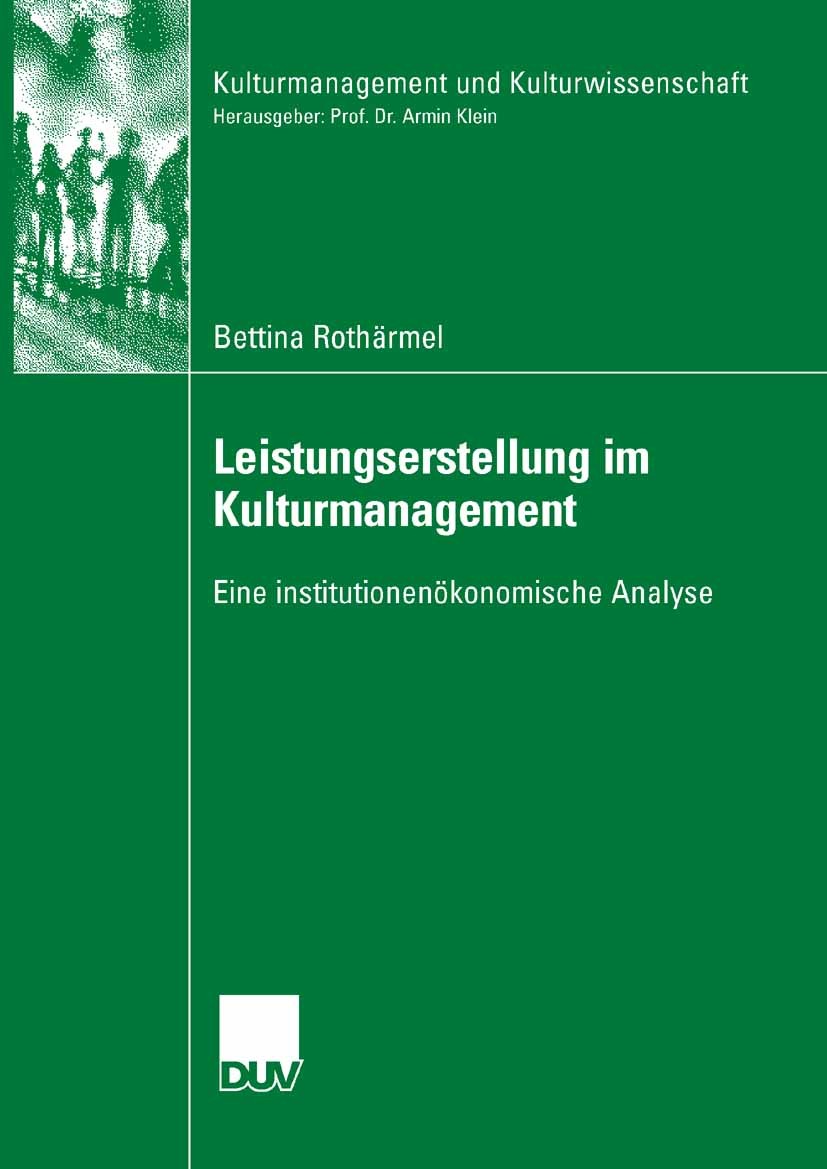 Titlebook: Leistungserstellung im Kulturmanagement; Eine institutionenök Bettina Rothärmel Book 2007 VS Verlag für Sozialwissenschaften | Springer Fac Titlebook: Leistungserstellung im Kulturmanagement; Eine institutionenök Bettina Rothärmel Book 2007 VS Verlag für Sozialwissenschaften | Springer Fac