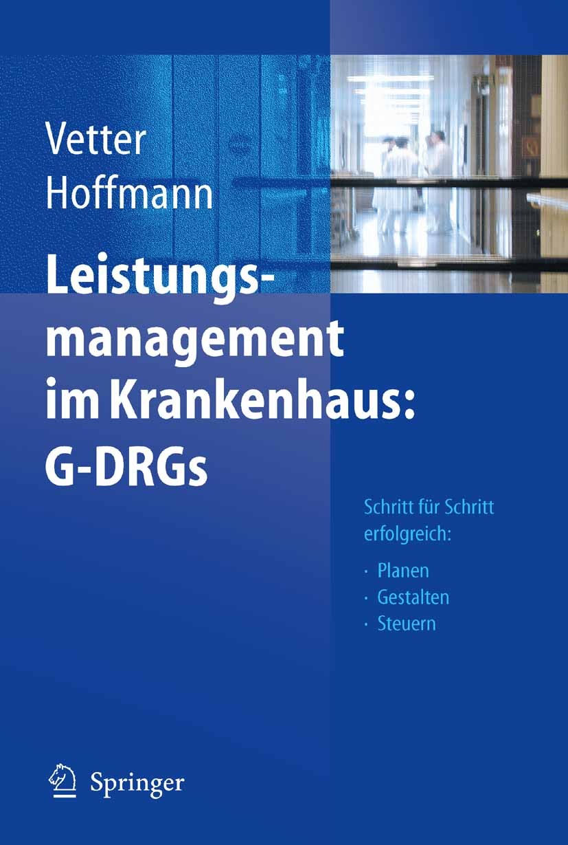 Titlebook: Leistungsmanagement im Krankenhaus: G-DRGs; Schritt für Schritt Ulrich Vetter,Lutz Hoffmann Book 2005 Springer-Verlag Berlin Heidelberg 20 Titlebook: Leistungsmanagement im Krankenhaus: G-DRGs; Schritt für Schritt Ulrich Vetter,Lutz Hoffmann Book 2005 Springer-Verlag Berlin Heidelberg 20
