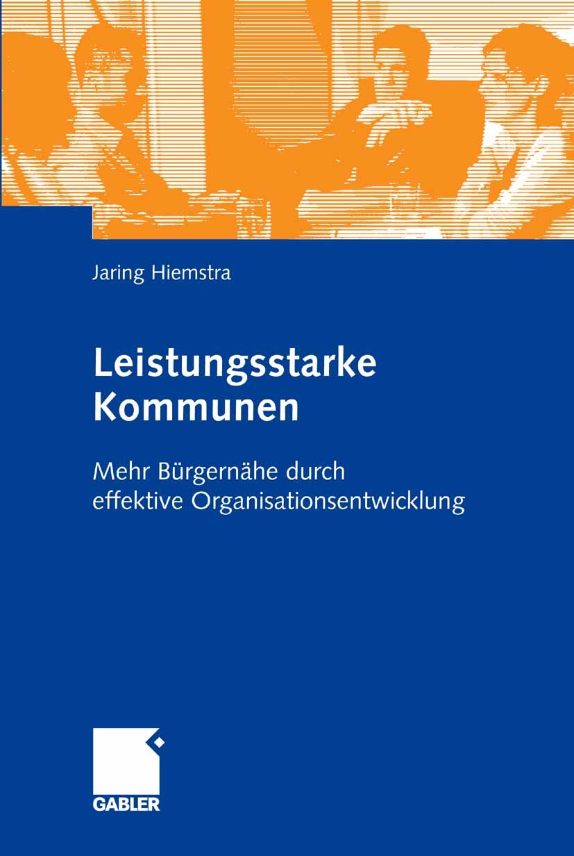 Titlebook: Leistungsstarke Kommunen; Mehr Bürgernähe durc Jaring Hiemstra Book 2008 Gabler Verlag | Springer Fachmedien Wiesbaden GmbH, Wiesbaden 2008 Titlebook: Leistungsstarke Kommunen; Mehr Bürgernähe durc Jaring Hiemstra Book 2008 Gabler Verlag | Springer Fachmedien Wiesbaden GmbH, Wiesbaden 2008