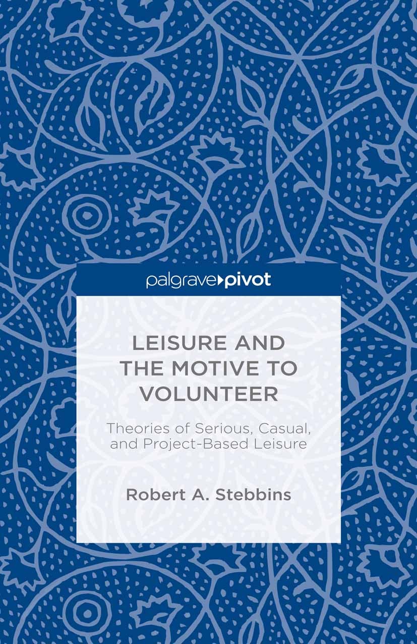 Titlebook: Leisure and the Motive to Volunteer: Theories of Serious, Casual, and Project-Based Leisure; Robert A. Stebbins Book 2015 Robert A. Stebbi Titlebook: Leisure and the Motive to Volunteer: Theories of Serious, Casual, and Project-Based Leisure; Robert A. Stebbins Book 2015 Robert A. Stebbi