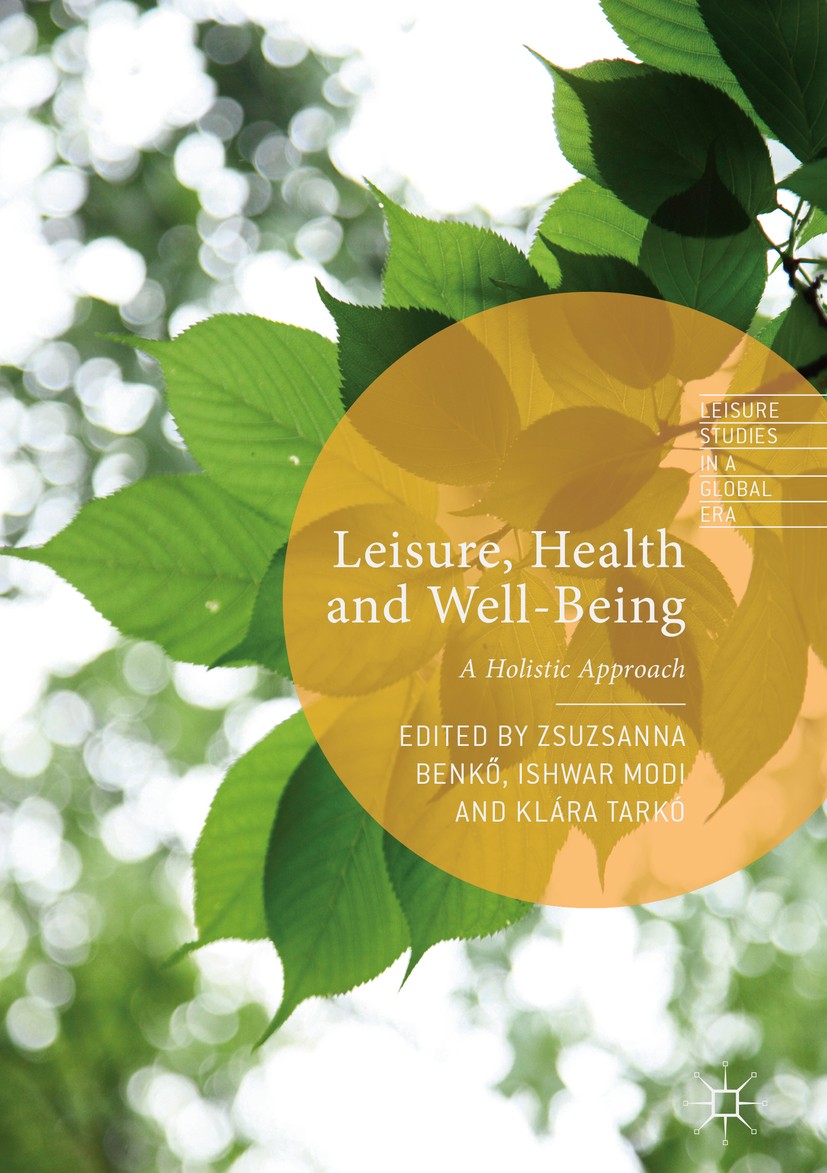 Titlebook: Leisure, Health and Well-Being; A Holistic Approach Zsuzsanna Benkő,Ishwar Modi,Klára Tarkó Book 2017 The Editor(s) (if applicable) and The Titlebook: Leisure, Health and Well-Being; A Holistic Approach Zsuzsanna Benkő,Ishwar Modi,Klára Tarkó Book 2017 The Editor(s) (if applicable) and The