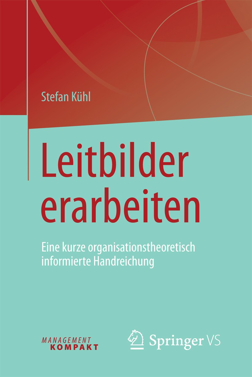 Titlebook: Leitbilder erarbeiten; Eine kurze organisat Stefan Kühl Book 2017 Springer Fachmedien Wiesbaden 2017 Leitbild.Werte.Vision.Strategien.Schau Titlebook: Leitbilder erarbeiten; Eine kurze organisat Stefan Kühl Book 2017 Springer Fachmedien Wiesbaden 2017 Leitbild.Werte.Vision.Strategien.Schau