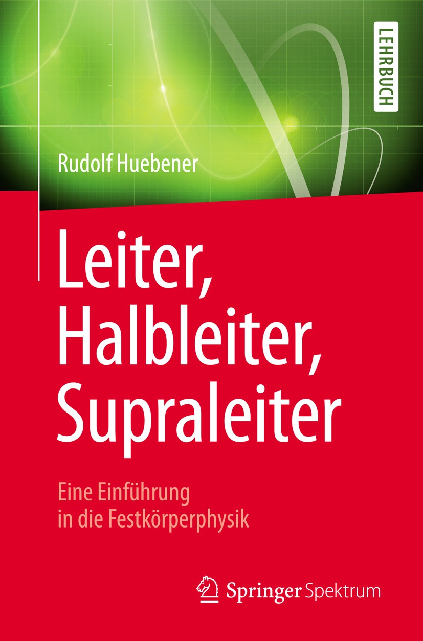 Titlebook: Leiter, Halbleiter, Supraleiter - Eine Einführung in die Festkörperphysik; Für Physiker, Ingeni Rudolf Huebener Textbook 20131st edition Sp Titlebook: Leiter, Halbleiter, Supraleiter - Eine Einführung in die Festkörperphysik; Für Physiker, Ingeni Rudolf Huebener Textbook 20131st edition Sp