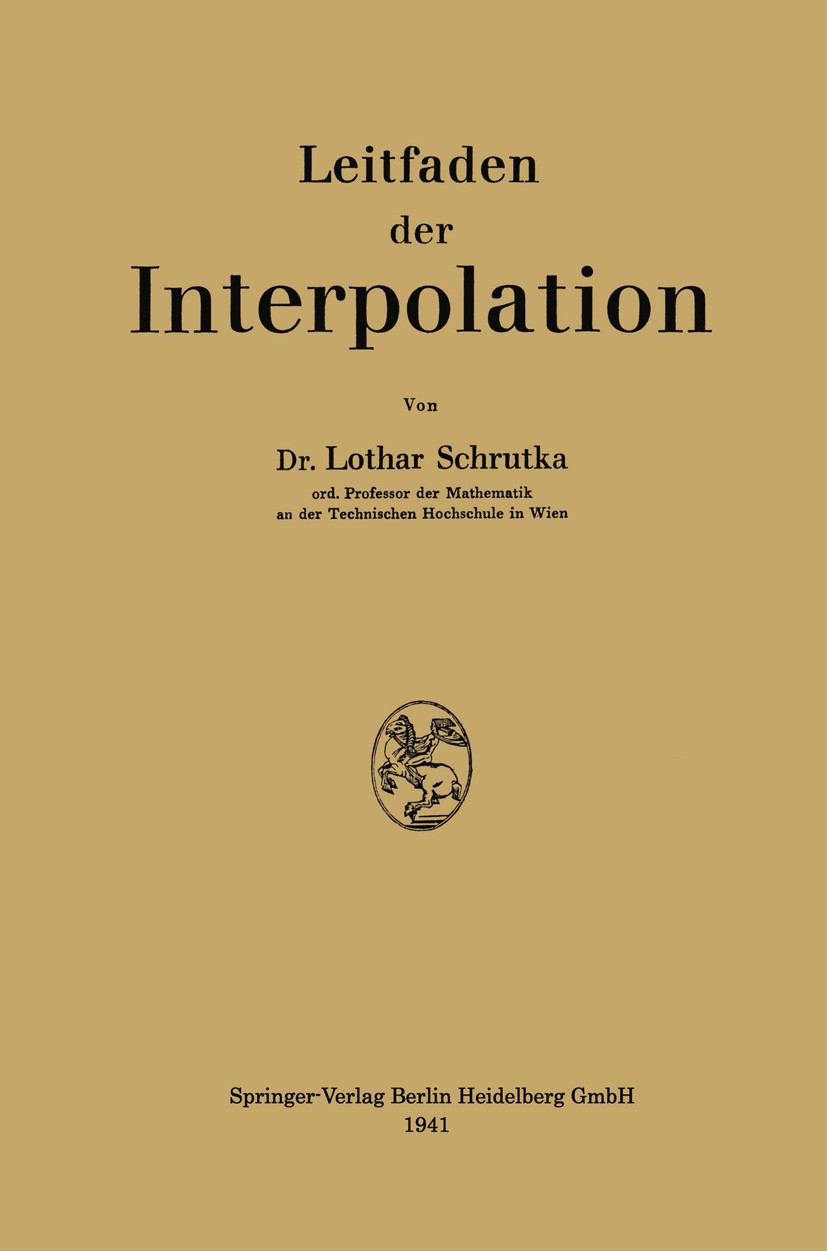 Titlebook: Leitfaden der Interpolation; Lothar Schrutka Book 1941 Springer-Verlag Berlin Heidelberg 1941 Interpolation.Leitfaden.Mathematik.Numerik.n Titlebook: Leitfaden der Interpolation; Lothar Schrutka Book 1941 Springer-Verlag Berlin Heidelberg 1941 Interpolation.Leitfaden.Mathematik.Numerik.n