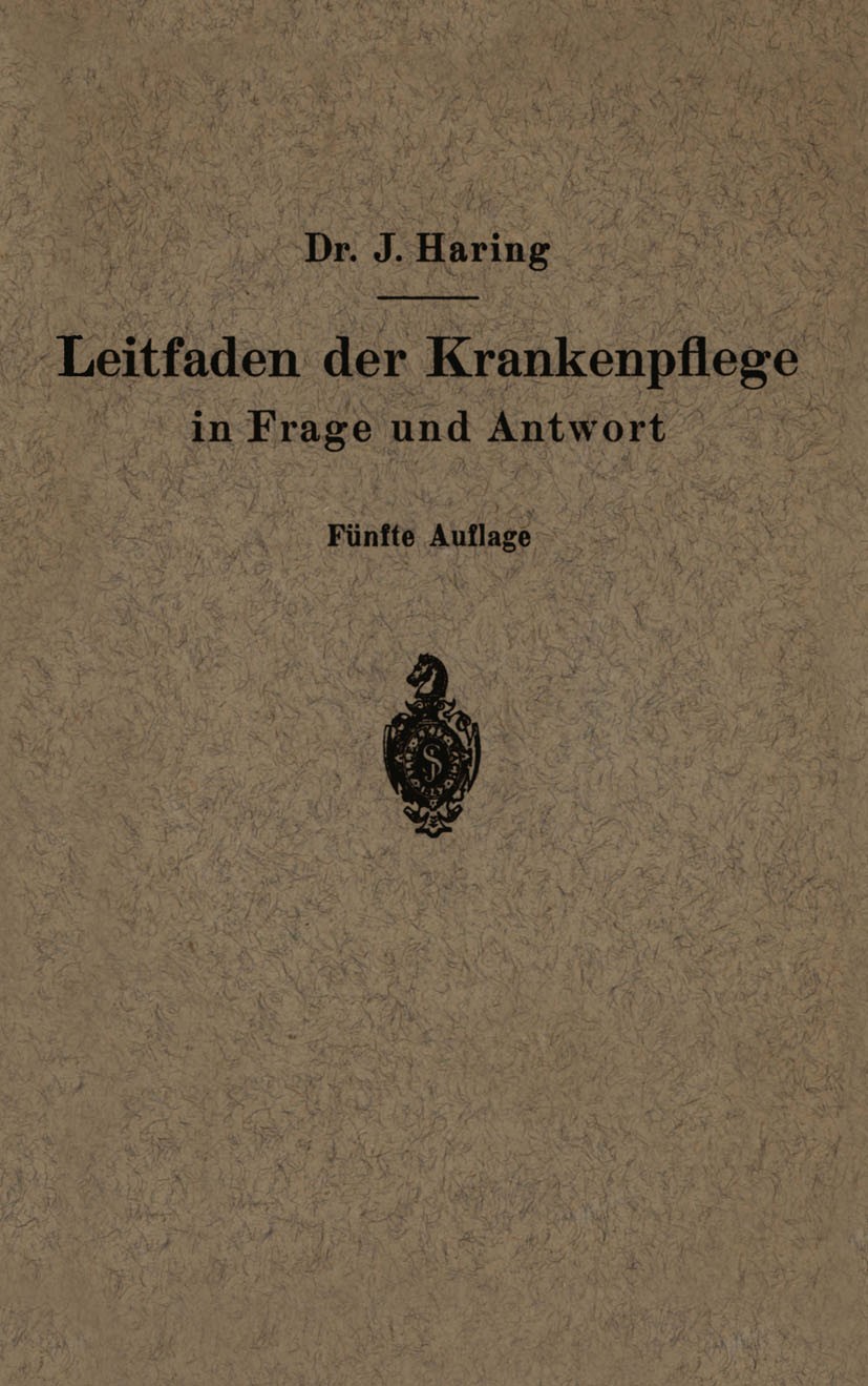 Titlebook: Leitfaden der Krankenpflege in Frage und Antwort; Für Krankenpflegesch Johannes Haring (Oberstabsarzt a. D., ehemals staa Book 1927Latest e Titlebook: Leitfaden der Krankenpflege in Frage und Antwort; Für Krankenpflegesch Johannes Haring (Oberstabsarzt a. D., ehemals staa Book 1927Latest e