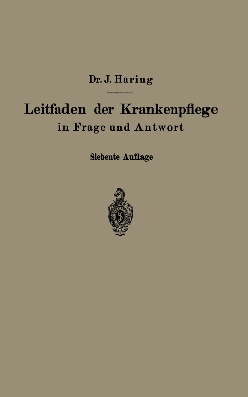 Titlebook: Leitfaden der Krankenpflege in Frage und Antwort; Für Krankenpflegesch Johannes Haring (Oberstabsarzt a. D., ehemals staa Book 1938Latest e