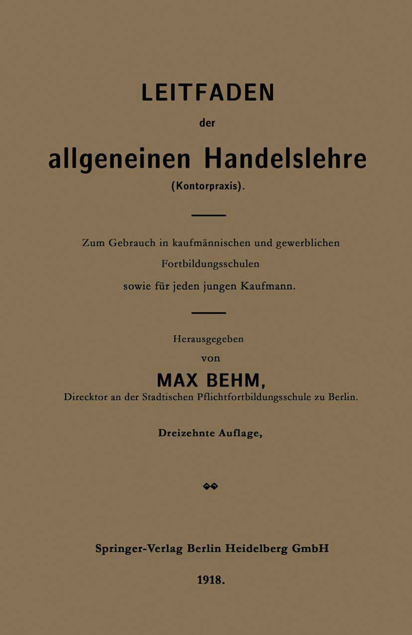 Titlebook: Leitfaden der allgemeinen Handelslehre (Kontorpraxis); Zum Gebrauch in kauf Max Behm (Direktor) Book 1918Latest edition Springer-Verlag Ber Titlebook: Leitfaden der allgemeinen Handelslehre (Kontorpraxis); Zum Gebrauch in kauf Max Behm (Direktor) Book 1918Latest edition Springer-Verlag Ber
