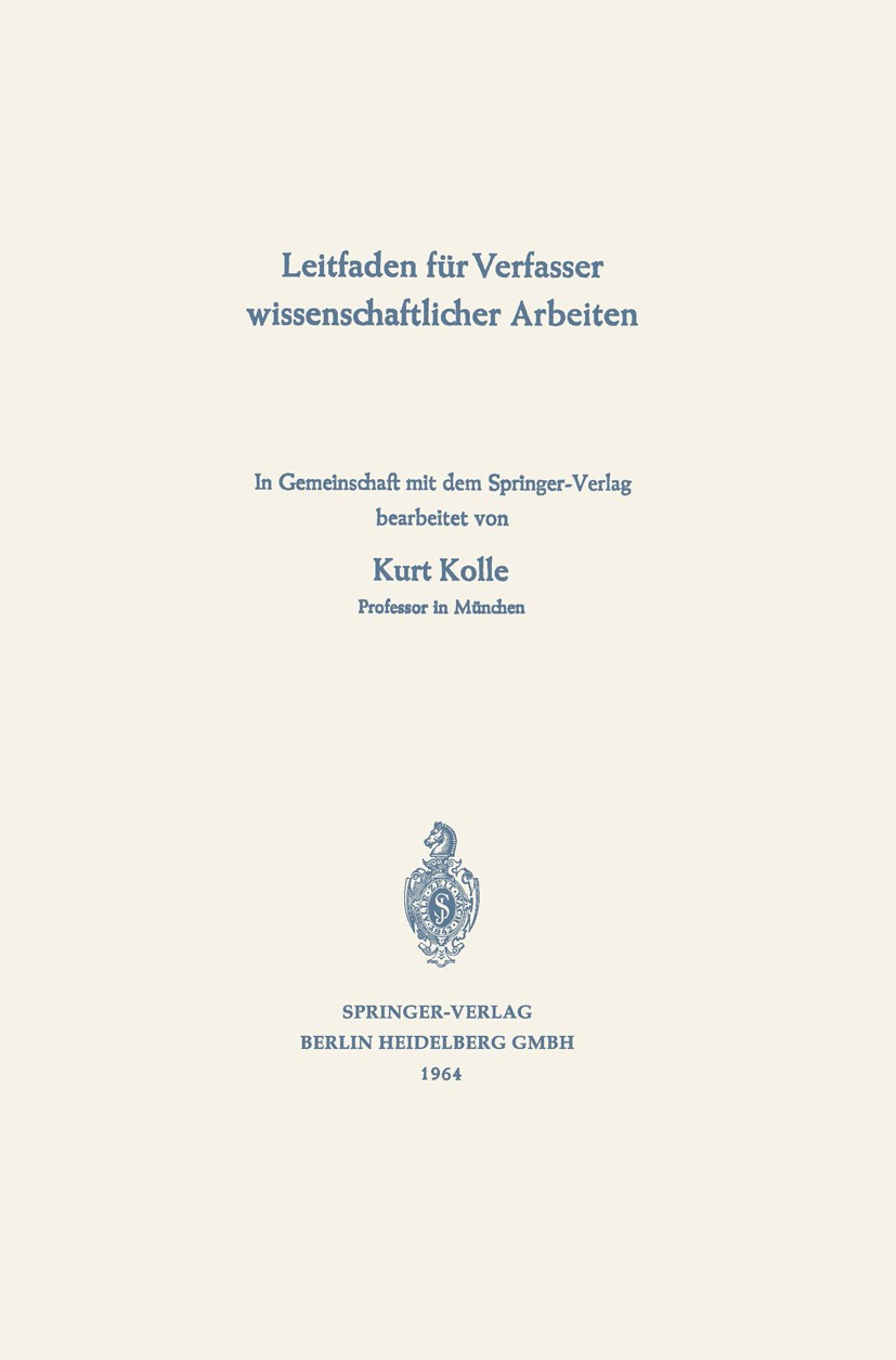 Titlebook: Leitfaden für Verfasser wissenschaftlicher Arbeiten; Kurt Kolle (Professor) Book 1964 Springer-Verlag Berlin Heidelberg 1964 Anleitung.Gli Titlebook: Leitfaden für Verfasser wissenschaftlicher Arbeiten; Kurt Kolle (Professor) Book 1964 Springer-Verlag Berlin Heidelberg 1964 Anleitung.Gli