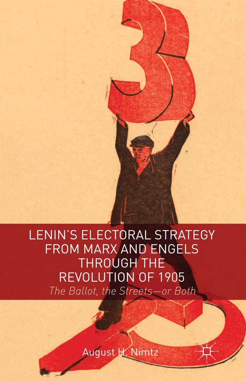 Titlebook: Lenin‘s Electoral Strategy from Marx and Engels through the Revolution of 1905; The Ballot, the Stre August H. Nimtz Book 2014 Palgrave Mac Titlebook: Lenin‘s Electoral Strategy from Marx and Engels through the Revolution of 1905; The Ballot, the Stre August H. Nimtz Book 2014 Palgrave Mac