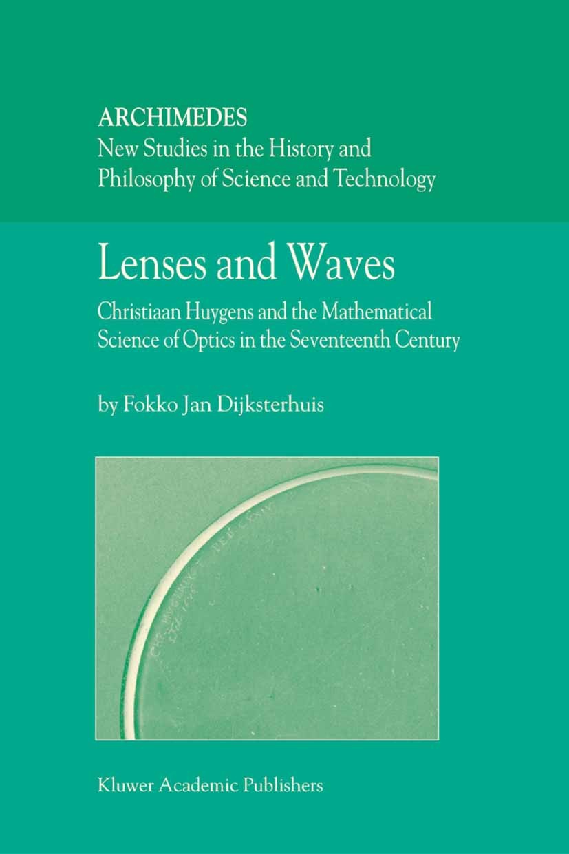 Titlebook: Lenses and Waves; Christiaan Huygens a Fokko Jan Dijksterhuis Book 2004 Springer Science+Business Media B.V. 2004 Evolution.History of Math Titlebook: Lenses and Waves; Christiaan Huygens a Fokko Jan Dijksterhuis Book 2004 Springer Science+Business Media B.V. 2004 Evolution.History of Math