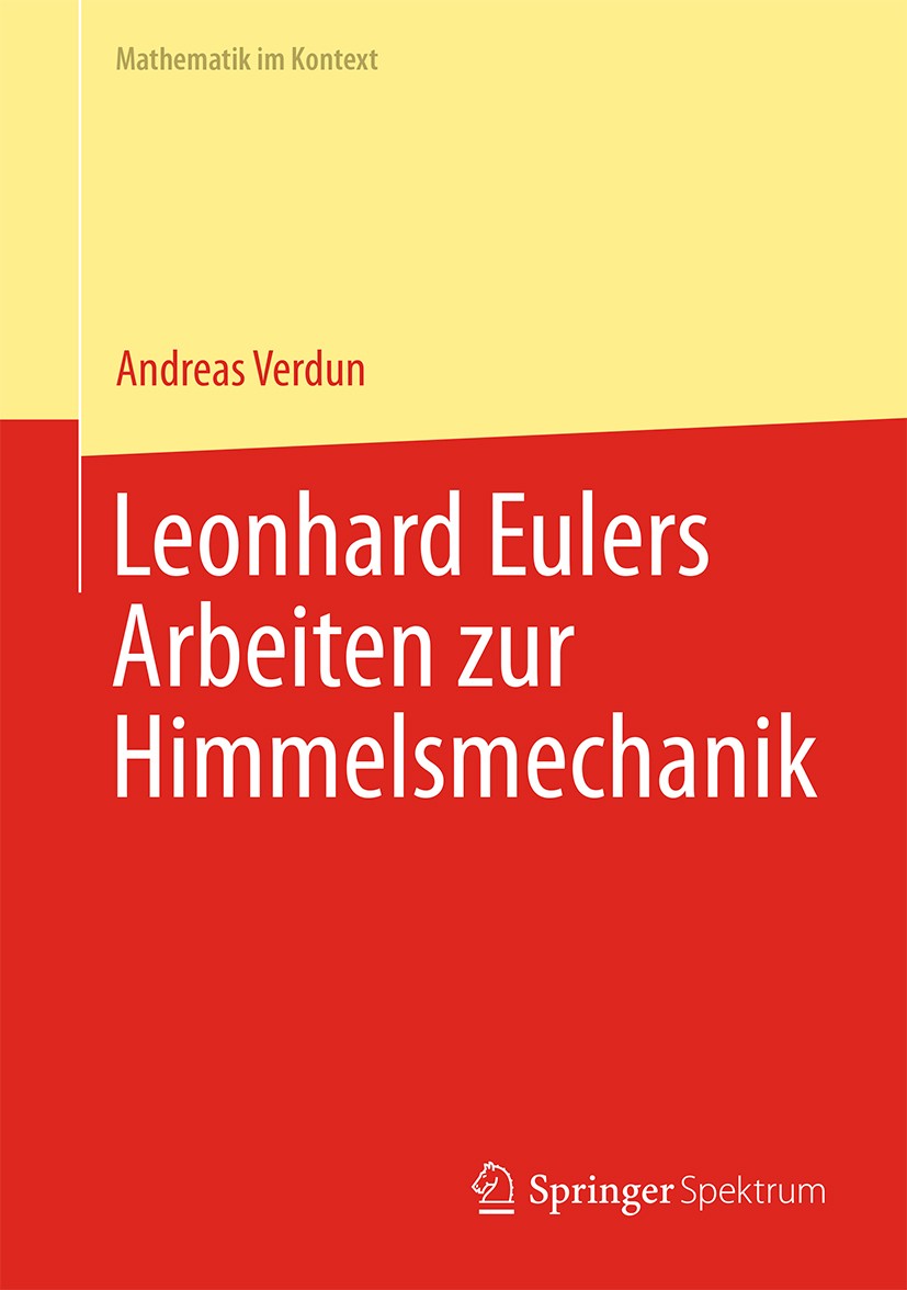 Titlebook: Leonhard Eulers Arbeiten zur Himmelsmechanik; Andreas Verdun Book 2015 Springer-Verlag Berlin Heidelberg 2015 Astronomiegeschichte.Himmels Titlebook: Leonhard Eulers Arbeiten zur Himmelsmechanik; Andreas Verdun Book 2015 Springer-Verlag Berlin Heidelberg 2015 Astronomiegeschichte.Himmels