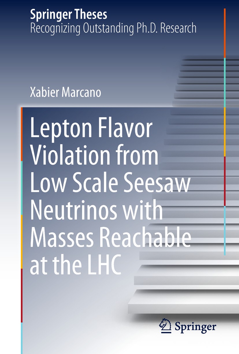 Titlebook: Lepton Flavor Violation from Low Scale Seesaw Neutrinos with Masses Reachable at the LHC; Xabier Marcano Book 2018 Springer Nature Switzer Titlebook: Lepton Flavor Violation from Low Scale Seesaw Neutrinos with Masses Reachable at the LHC; Xabier Marcano Book 2018 Springer Nature Switzer