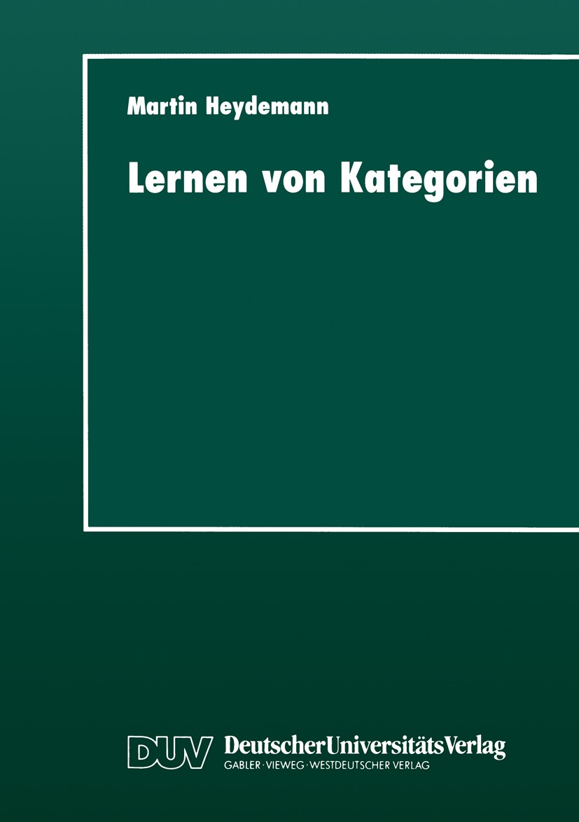Titlebook: Lernen von Kategorien; Martin Heydemann Textbook 1998 Springer Fachmedien Wiesbaden 1998 Klassifikation.Kognitionswissenschaft.Lernen.Masc Titlebook: Lernen von Kategorien; Martin Heydemann Textbook 1998 Springer Fachmedien Wiesbaden 1998 Klassifikation.Kognitionswissenschaft.Lernen.Masc
