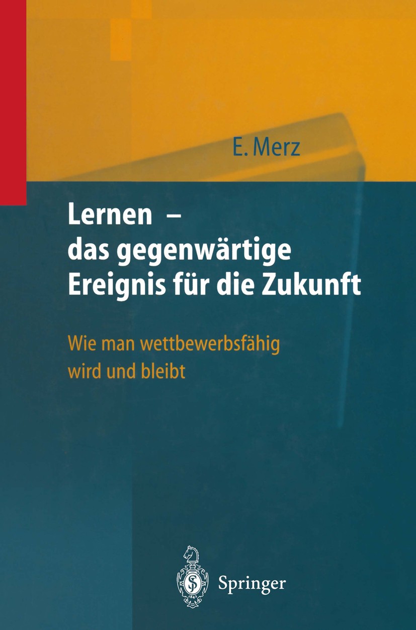 Titlebook: Lernen — das gegenwärtige Ereignis für die Zukunft; Wie man wettbewerbsf Eberhard Merz Book 2000 Springer-Verlag Berlin Heidelberg 2000 Füh Titlebook: Lernen — das gegenwärtige Ereignis für die Zukunft; Wie man wettbewerbsf Eberhard Merz Book 2000 Springer-Verlag Berlin Heidelberg 2000 Füh